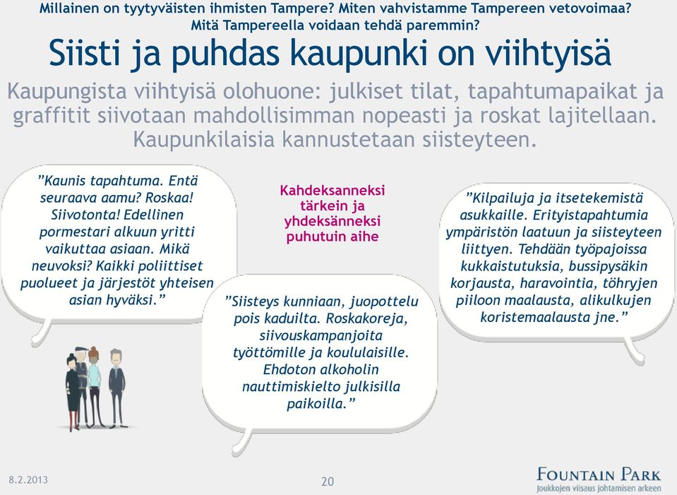 Kaupunkilaisia kannustetaan siisteyteen. Kaunis tapahtuma. Entä seuraava aamu? Roskaa! Siivotonta! Edellinen pormestari alkuun yritti vaikuttaa asiaan. Mikä neuvoksi?