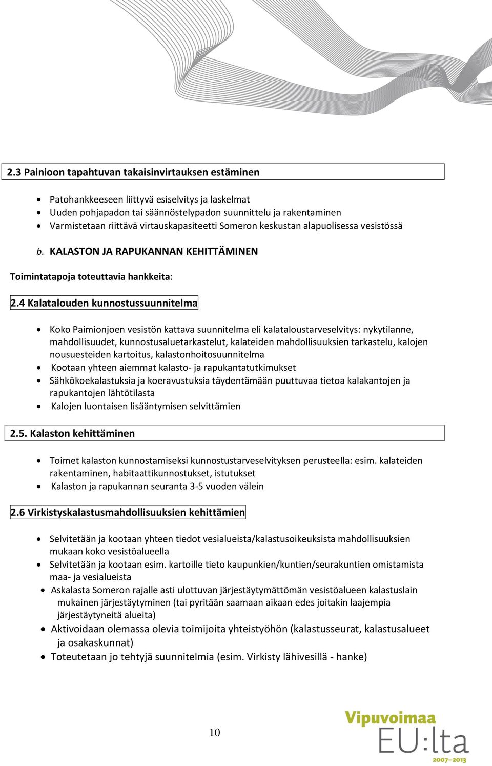 4 Kalatalouden kunnostussuunnitelma Koko Paimionjoen vesistön kattava suunnitelma eli kalataloustarveselvitys: nykytilanne, mahdollisuudet, kunnostusaluetarkastelut, kalateiden mahdollisuuksien