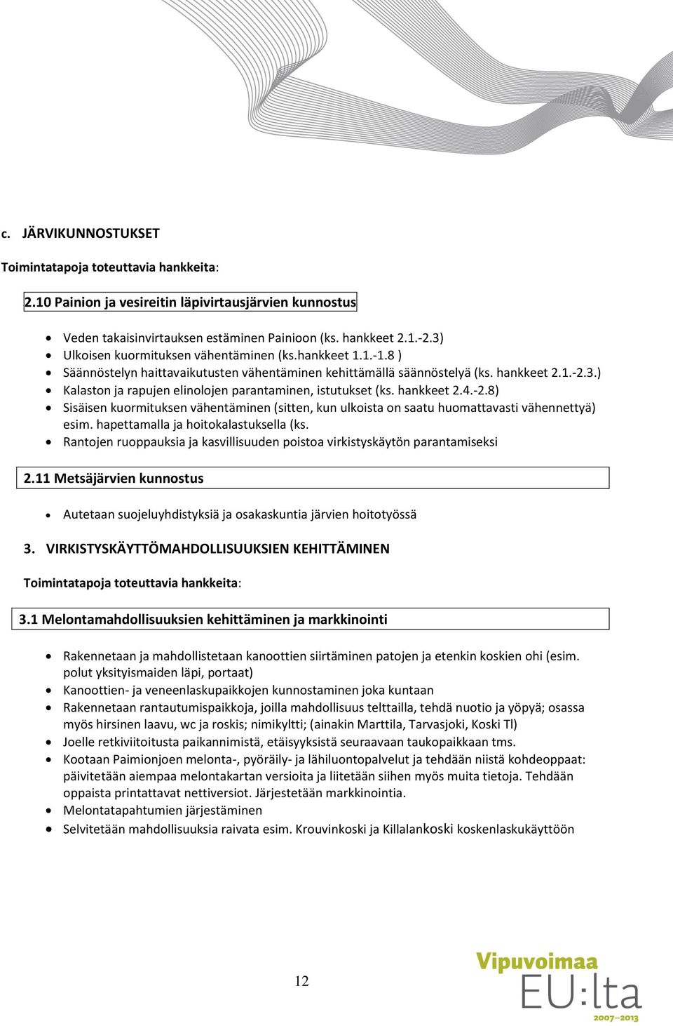 hankkeet 2.4.-2.8) Sisäisen kuormituksen vähentäminen (sitten, kun ulkoista on saatu huomattavasti vähennettyä) esim. hapettamalla ja hoitokalastuksella (ks.