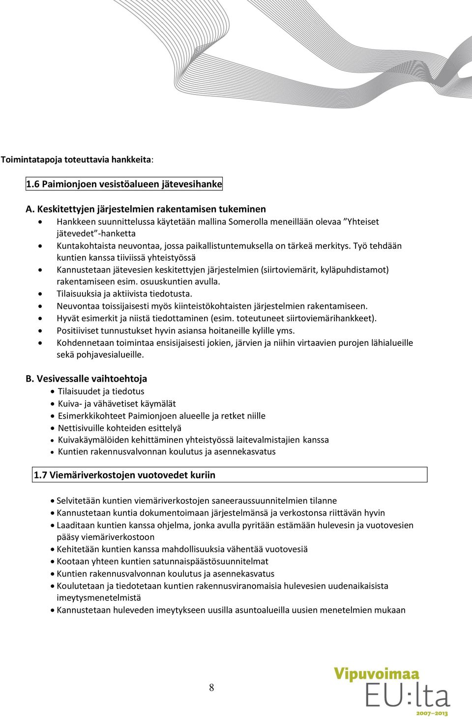 paikallistuntemuksella on tärkeä merkitys. Työ tehdään kuntien kanssa tiiviissä yhteistyössä Kannustetaan jätevesien keskitettyjen järjestelmien (siirtoviemärit, kyläpuhdistamot) rakentamiseen esim.