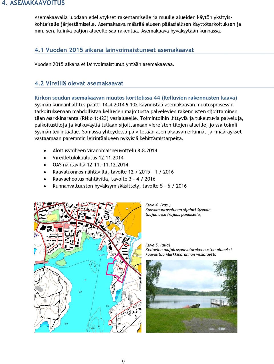 1 Vuoden 2015 aikana lainvoimaistuneet asemakaavat Vuoden 2015 aikana ei lainvoimaistunut yhtään asemakaavaa. 4.