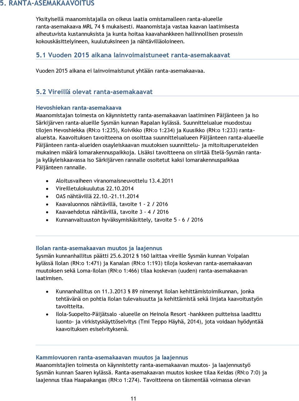 1 Vuoden 2015 aikana lainvoimaistuneet ranta-asemakaavat Vuoden 2015 aikana ei lainvoimaistunut yhtään ranta-asemakaavaa. 5.