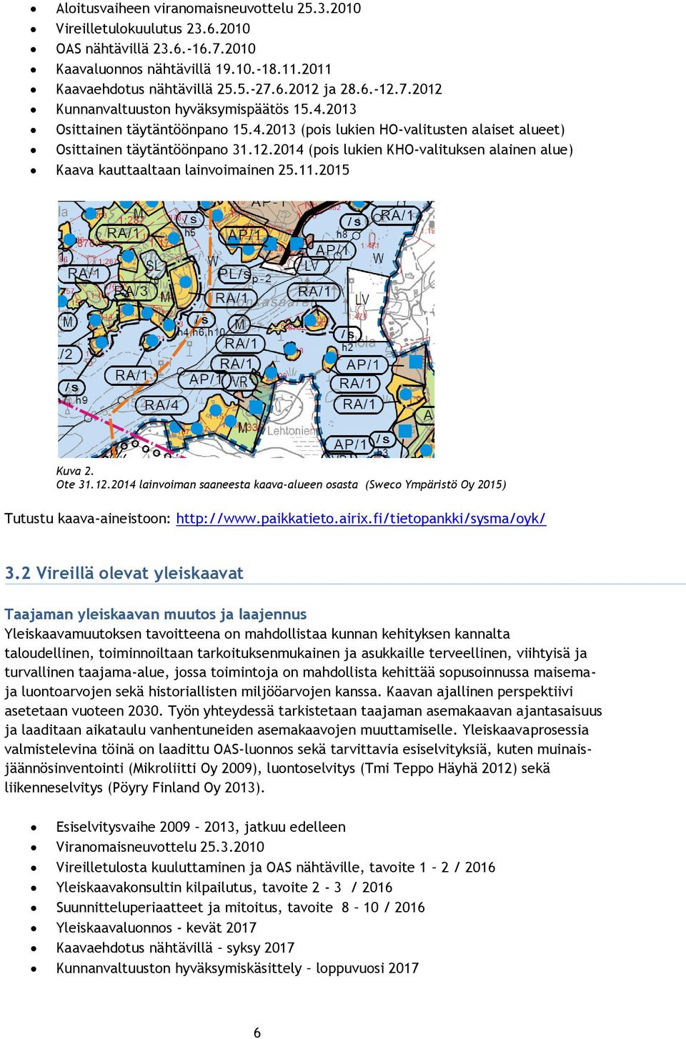 11.2015 Kuva 2. Ote 31.12.2014 lainvoiman saaneesta kaava-alueen osasta (Sweco Ympäristö Oy 2015) Tutustu kaava-aineistoon: http://www.paikkatieto.airix.fi/tietopankki/sysma/oyk/ 3.