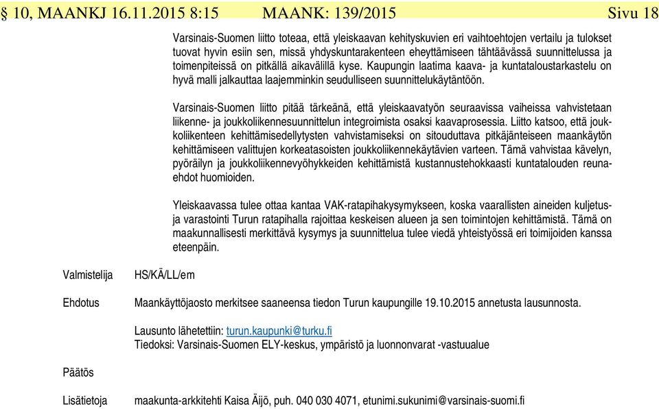 tähtäävässä suunnittelussa ja toimenpiteissä on pitkällä aikavälillä kyse. Kaupungin laatima kaava- ja kuntataloustarkastelu on hyvä malli jalkauttaa laajemminkin seudulliseen suunnittelukäytäntöön.