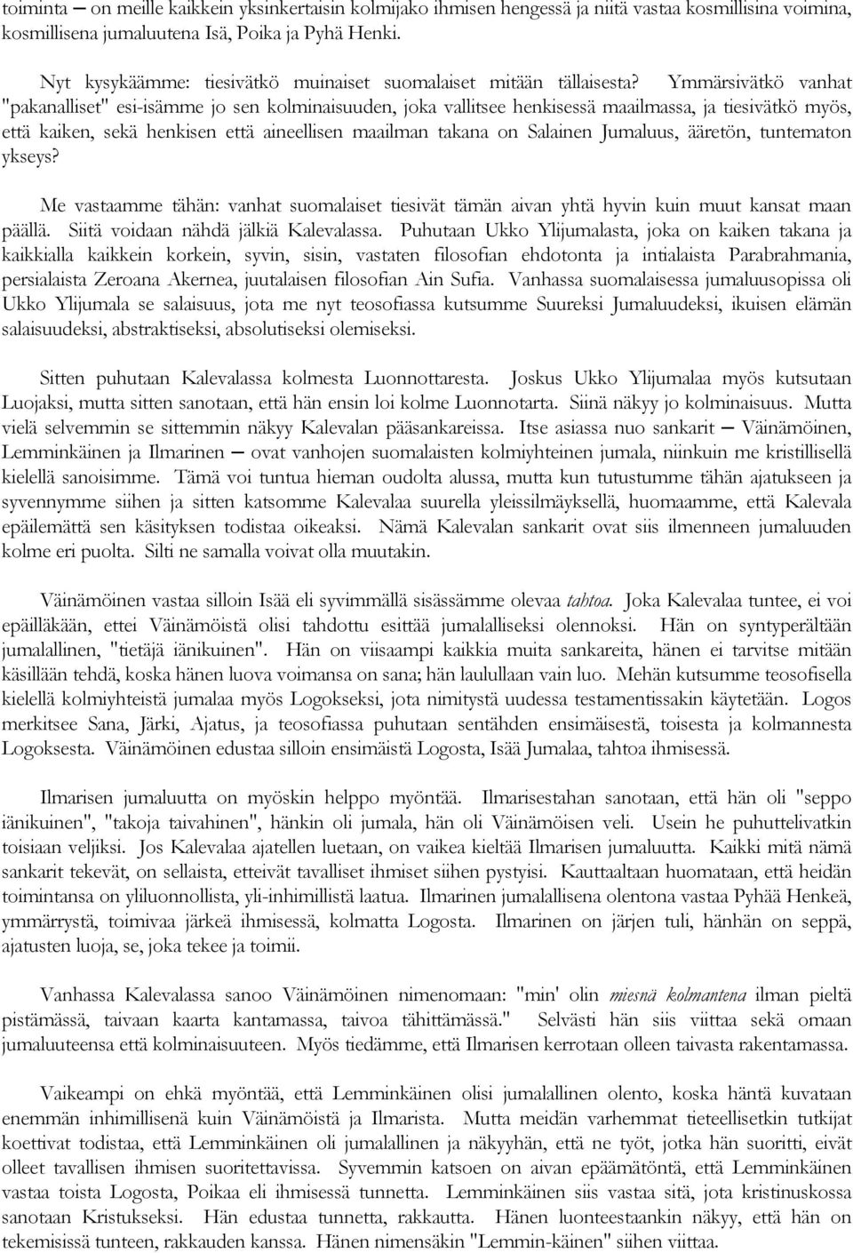 Ymmärsivätkö vanhat "pakanalliset" esi-isämme jo sen kolminaisuuden, joka vallitsee henkisessä maailmassa, ja tiesivätkö myös, että kaiken, sekä henkisen että aineellisen maailman takana on Salainen