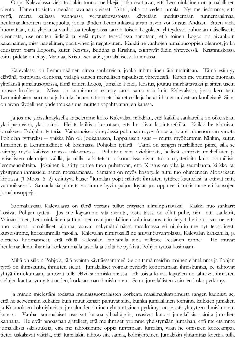 Sitten vielä huomataan, että ylipäänsä vanhoissa teologioissa tämän toisen Logoksen yhteydessä puhutaan naisellisesta olennosta, useimmiten äidistä ja vielä nytkin teosofiassa sanotaan, että toinen