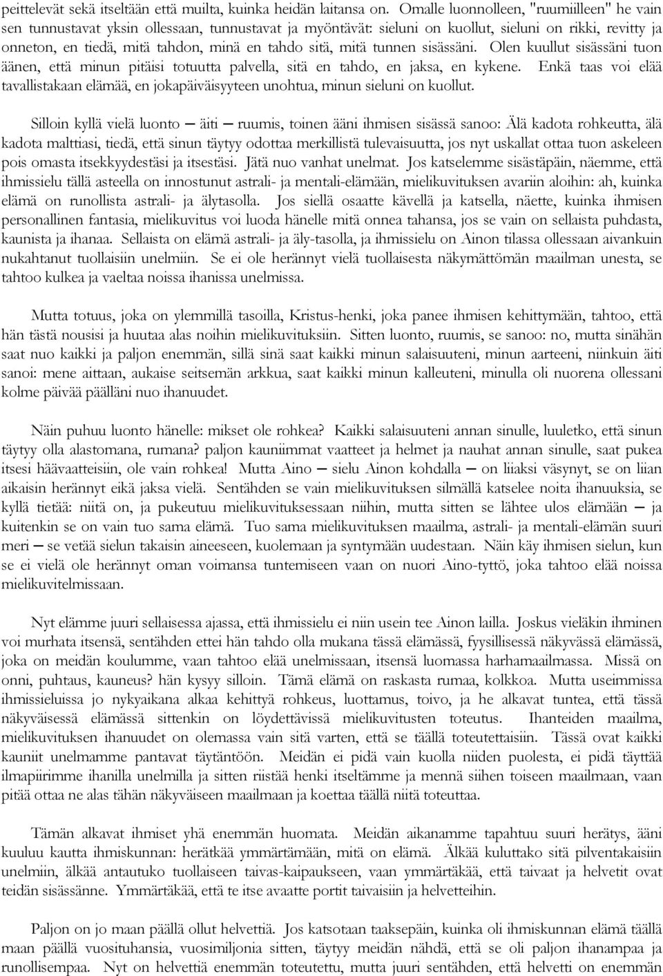 sitä, mitä tunnen sisässäni. Olen kuullut sisässäni tuon äänen, että minun pitäisi totuutta palvella, sitä en tahdo, en jaksa, en kykene.