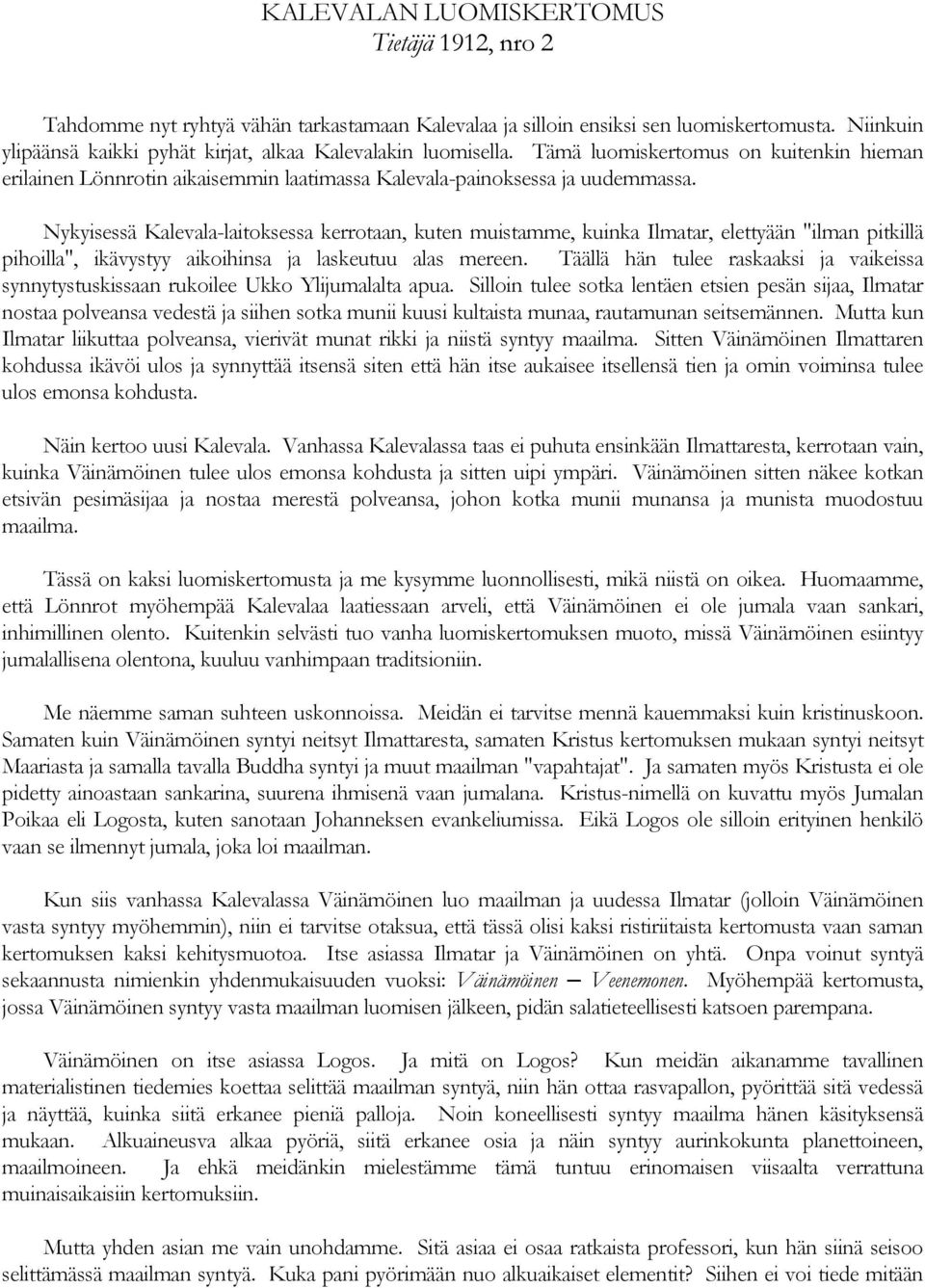 Nykyisessä Kalevala-laitoksessa kerrotaan, kuten muistamme, kuinka Ilmatar, elettyään "ilman pitkillä pihoilla", ikävystyy aikoihinsa ja laskeutuu alas mereen.