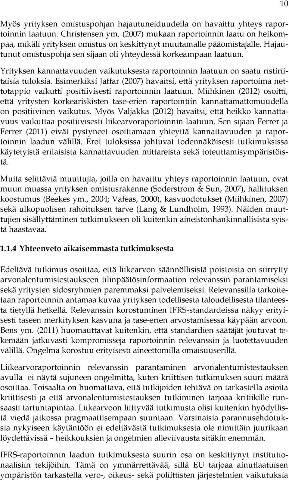 Yrityksen kannattavuuden vaikutuksesta raportoinnin laatuun on saatu ristiriitaisia tuloksia.