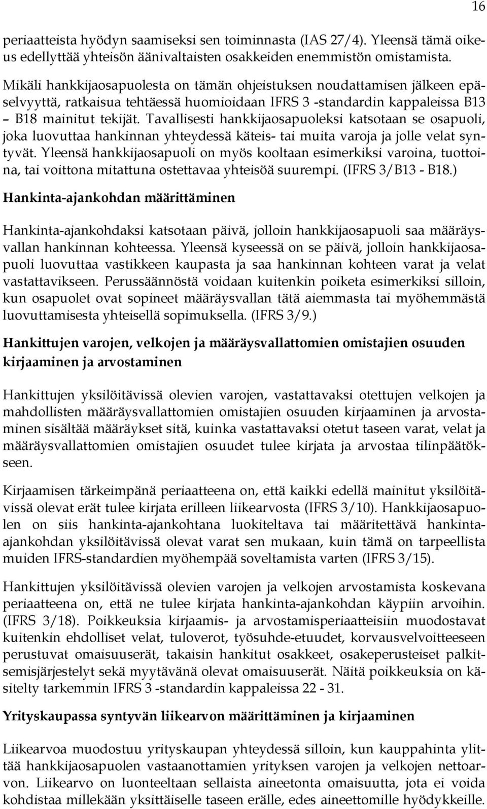 Tavallisesti hankkijaosapuoleksi katsotaan se osapuoli, joka luovuttaa hankinnan yhteydessä käteis- tai muita varoja ja jolle velat syntyvät.