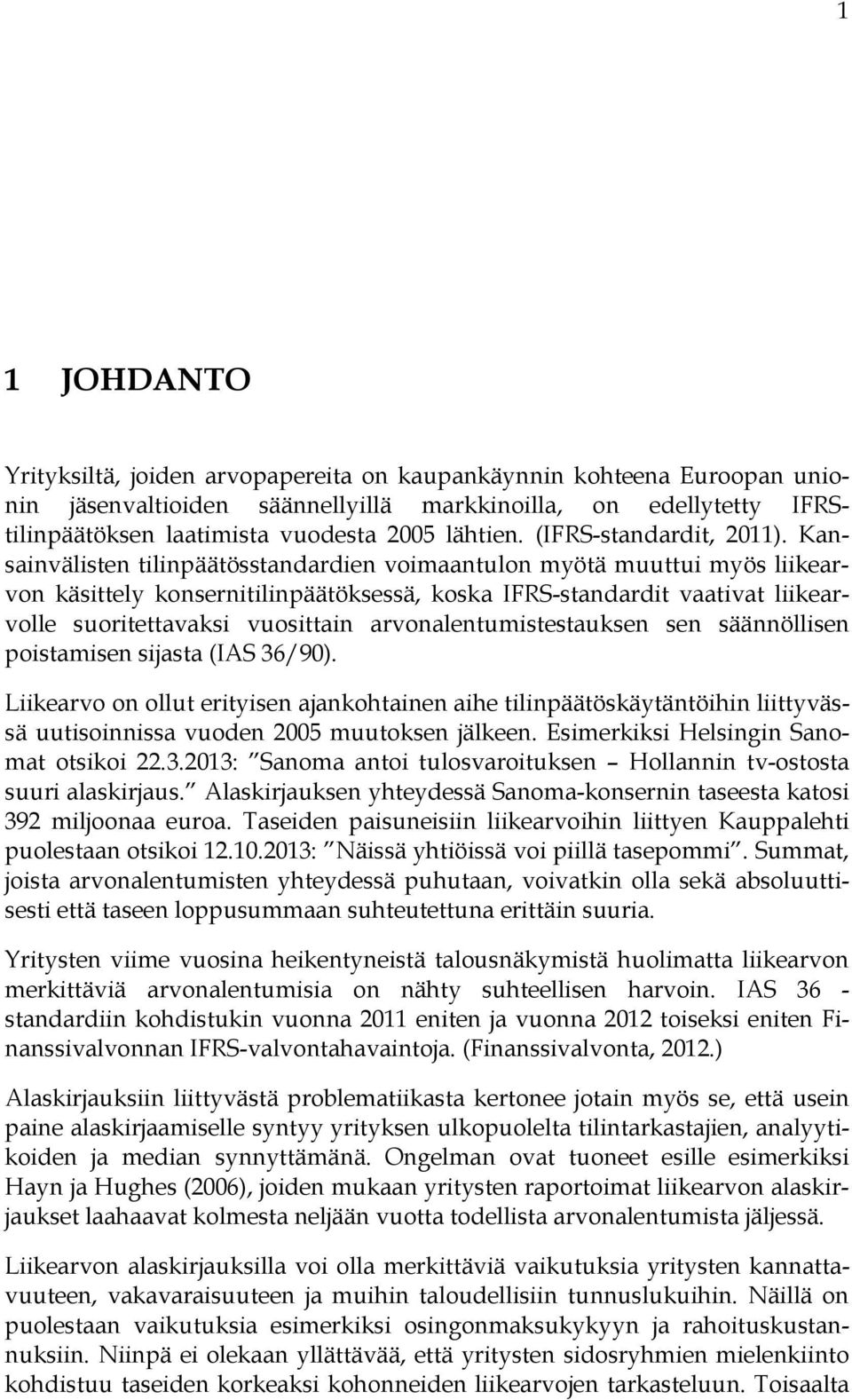 Kansainvälisten tilinpäätösstandardien voimaantulon myötä muuttui myös liikearvon käsittely konsernitilinpäätöksessä, koska IFRS-standardit vaativat liikearvolle suoritettavaksi vuosittain