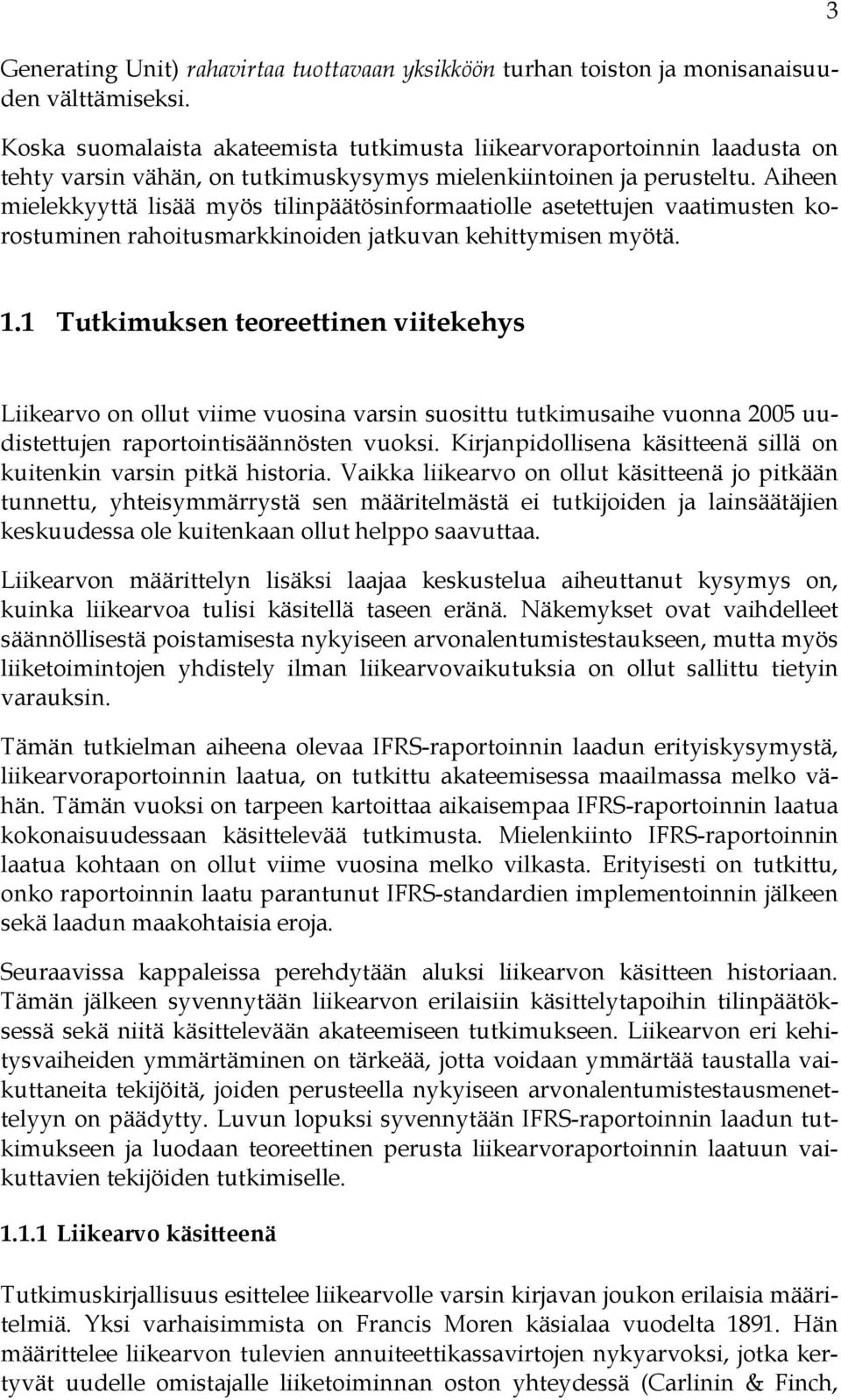 Aiheen mielekkyyttä lisää myös tilinpäätösinformaatiolle asetettujen vaatimusten korostuminen rahoitusmarkkinoiden jatkuvan kehittymisen myötä. 3 1.