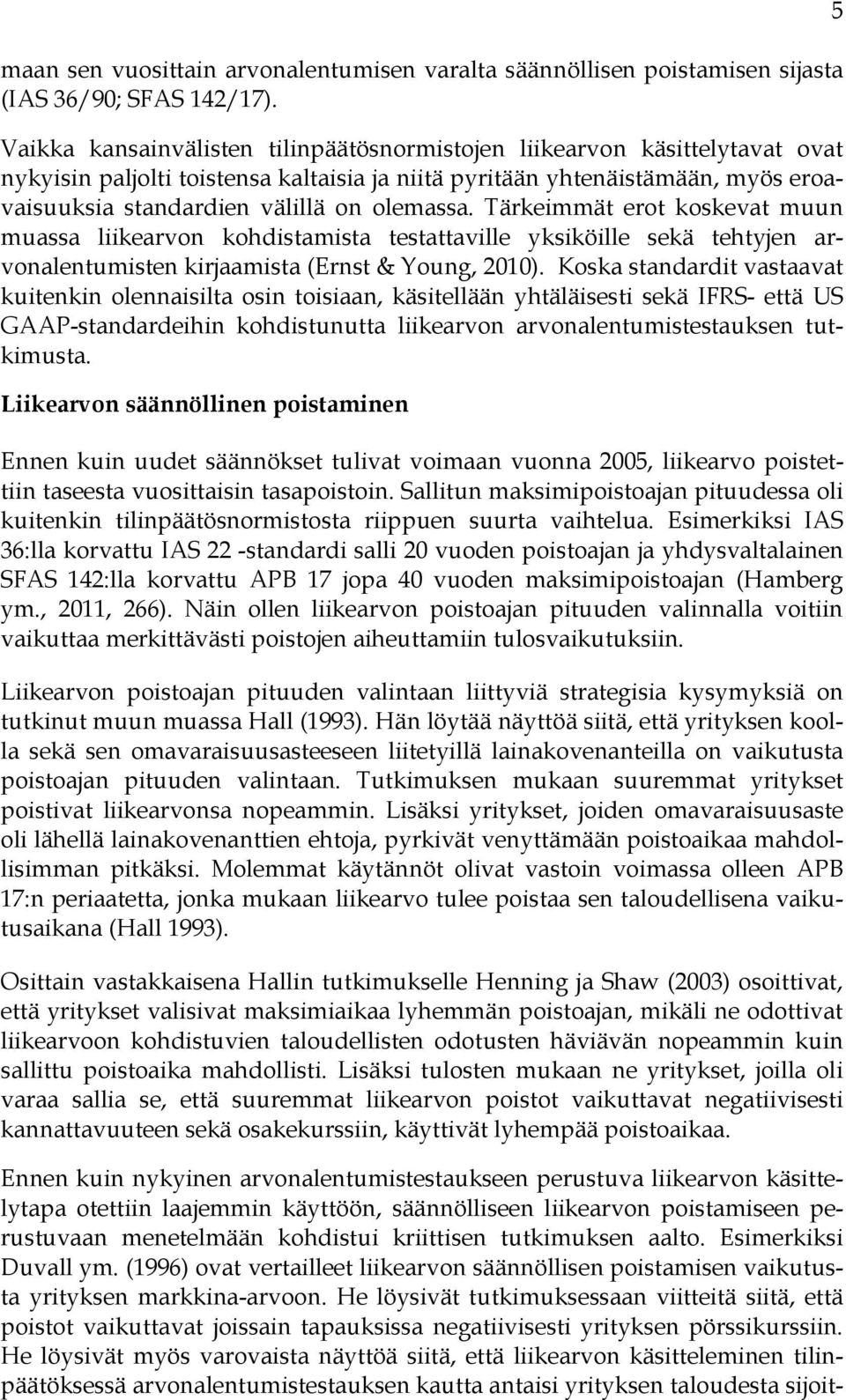 olemassa. Tärkeimmät erot koskevat muun muassa liikearvon kohdistamista testattaville yksiköille sekä tehtyjen arvonalentumisten kirjaamista (Ernst & Young, 2010).