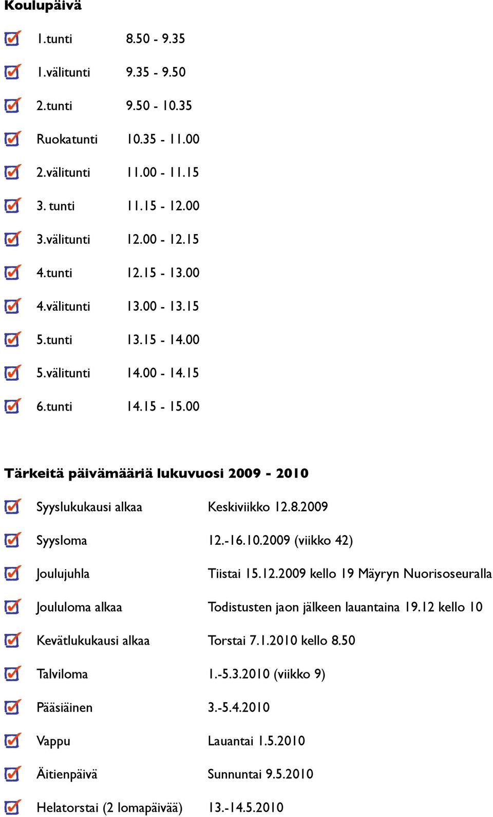 2009 Syysloma 12.-16.10.2009 (viikko 42) Joulujuhla Tiistai 15.12.2009 kello 19 Mäyryn Nuorisoseuralla Joululoma alkaa Todistusten jaon jälkeen lauantaina 19.