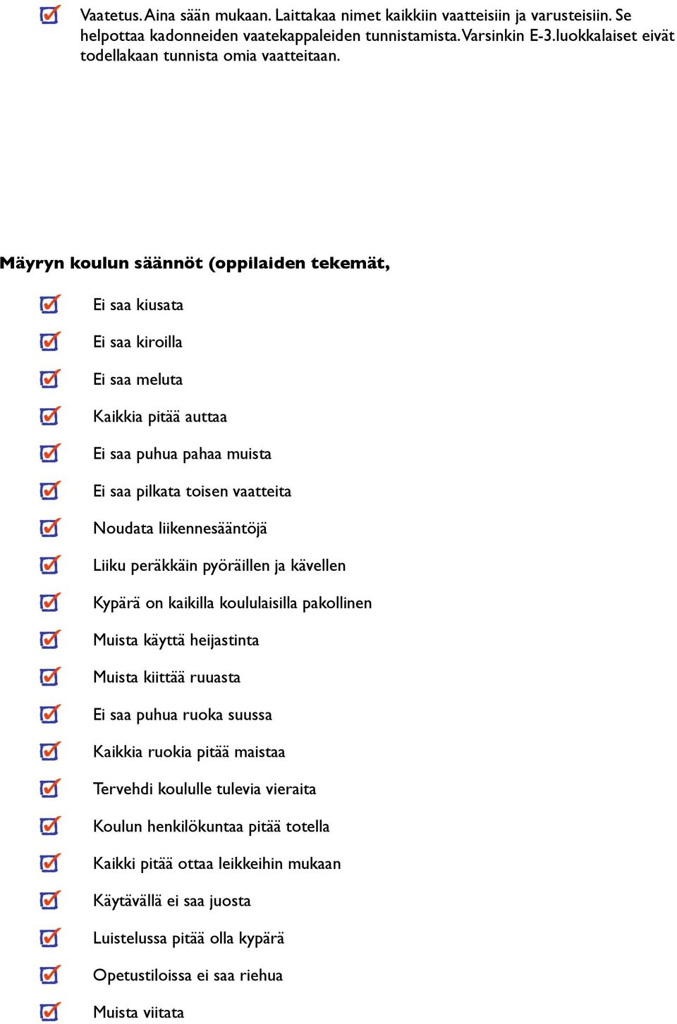 Mäyryn koulun säännöt (oppilaiden tekemät, Ei saa kiusata Ei saa kiroilla Ei saa meluta Kaikkia pitää auttaa Ei saa puhua pahaa muista Ei saa pilkata toisen vaatteita Noudata liikennesääntöjä Liiku