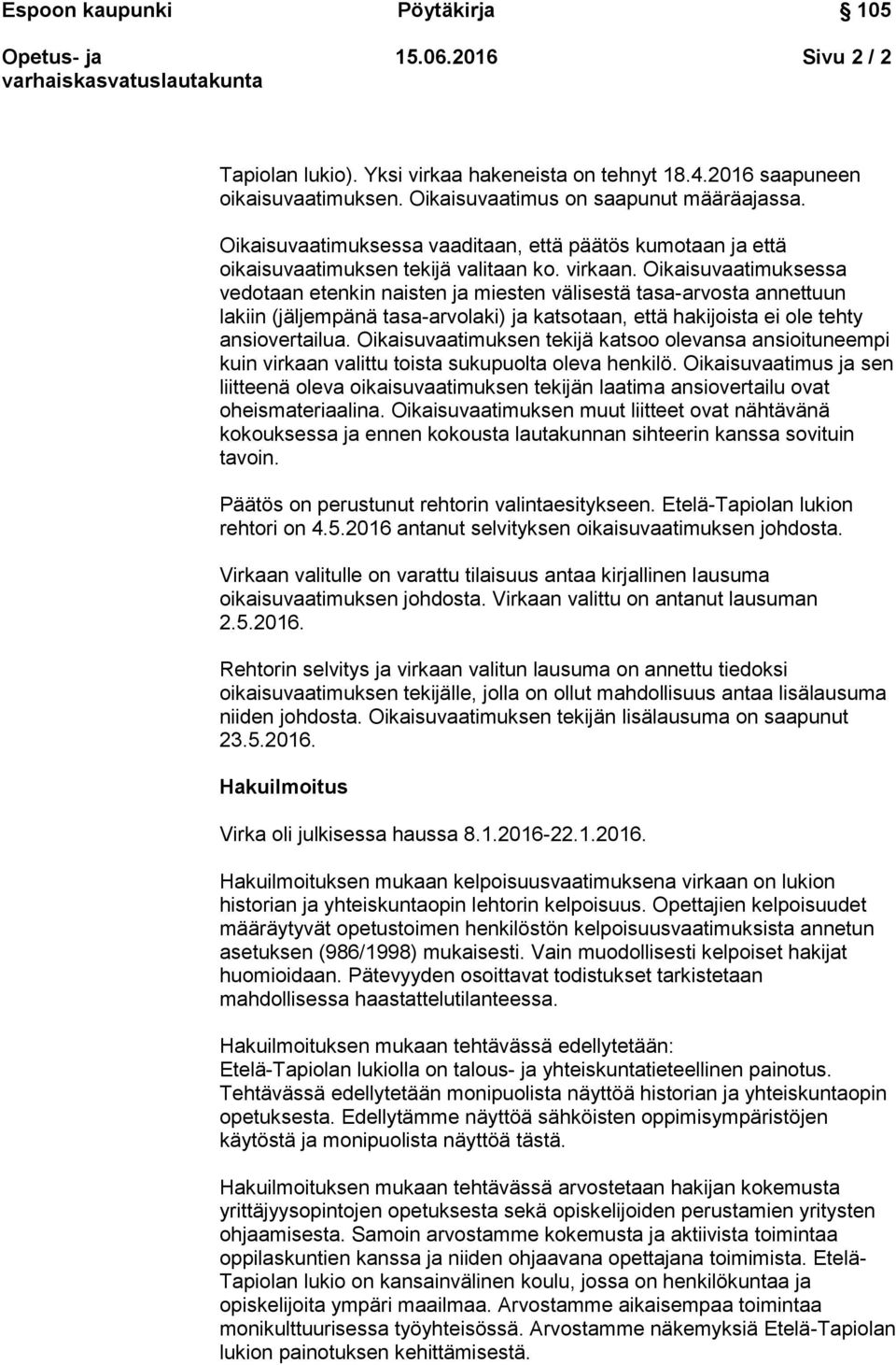 Oikaisuvaatimuksessa vedotaan etenkin naisten ja miesten välisestä tasa-arvosta annettuun lakiin (jäljempänä tasa-arvolaki) ja katsotaan, että hakijoista ei ole tehty ansiovertailua.