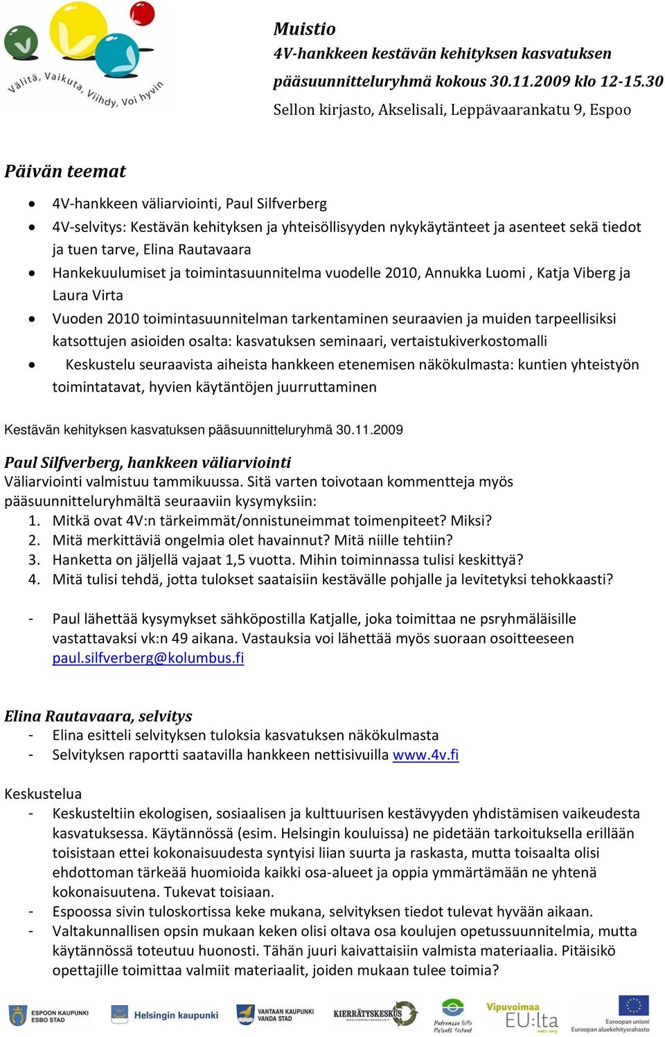 kasvatuksen seminaari, vertaistukiverkostomalli Keskustelu seuraavista aiheista hankkeen etenemisen näkökulmasta: kuntien yhteistyön toimintatavat, hyvien käytäntöjen juurruttaminen Kestävän