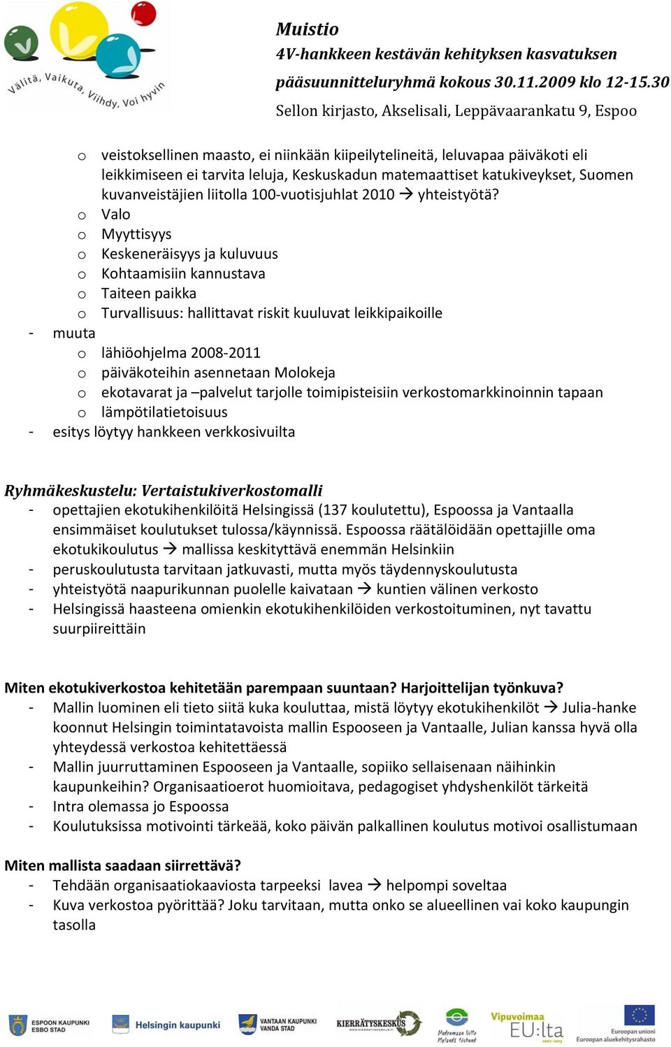 o Valo o Myyttisyys o Keskeneräisyys ja kuluvuus o Kohtaamisiin kannustava o Taiteen paikka o Turvallisuus: hallittavat riskit kuuluvat leikkipaikoille - muuta o lähiöohjelma 2008 2011 o