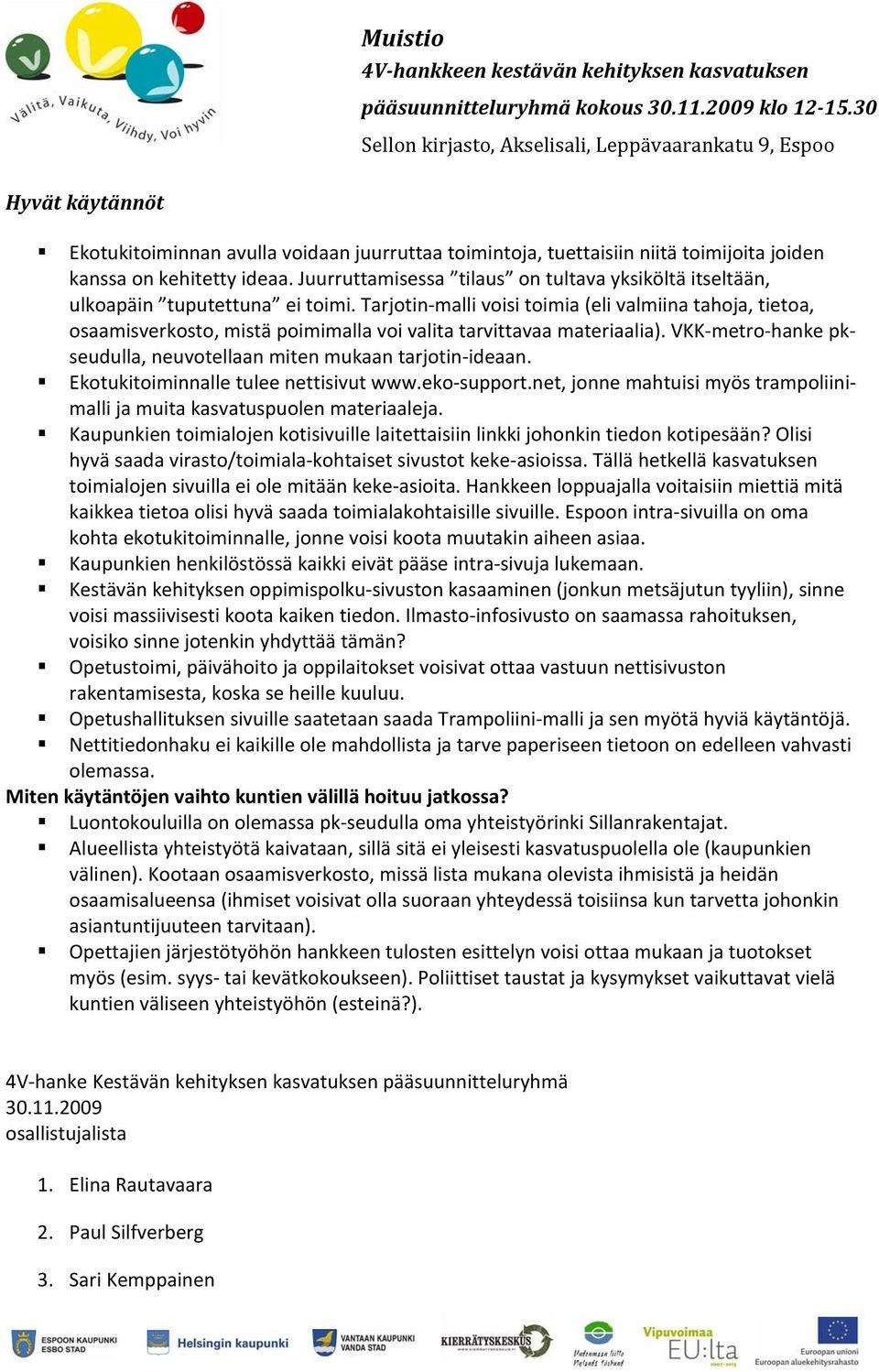 Tarjotin malli voisi toimia (eli valmiina tahoja, tietoa, osaamisverkosto, mistä poimimalla voi valita tarvittavaa materiaalia). VKK metro hanke pkseudulla, neuvotellaan miten mukaan tarjotin ideaan.