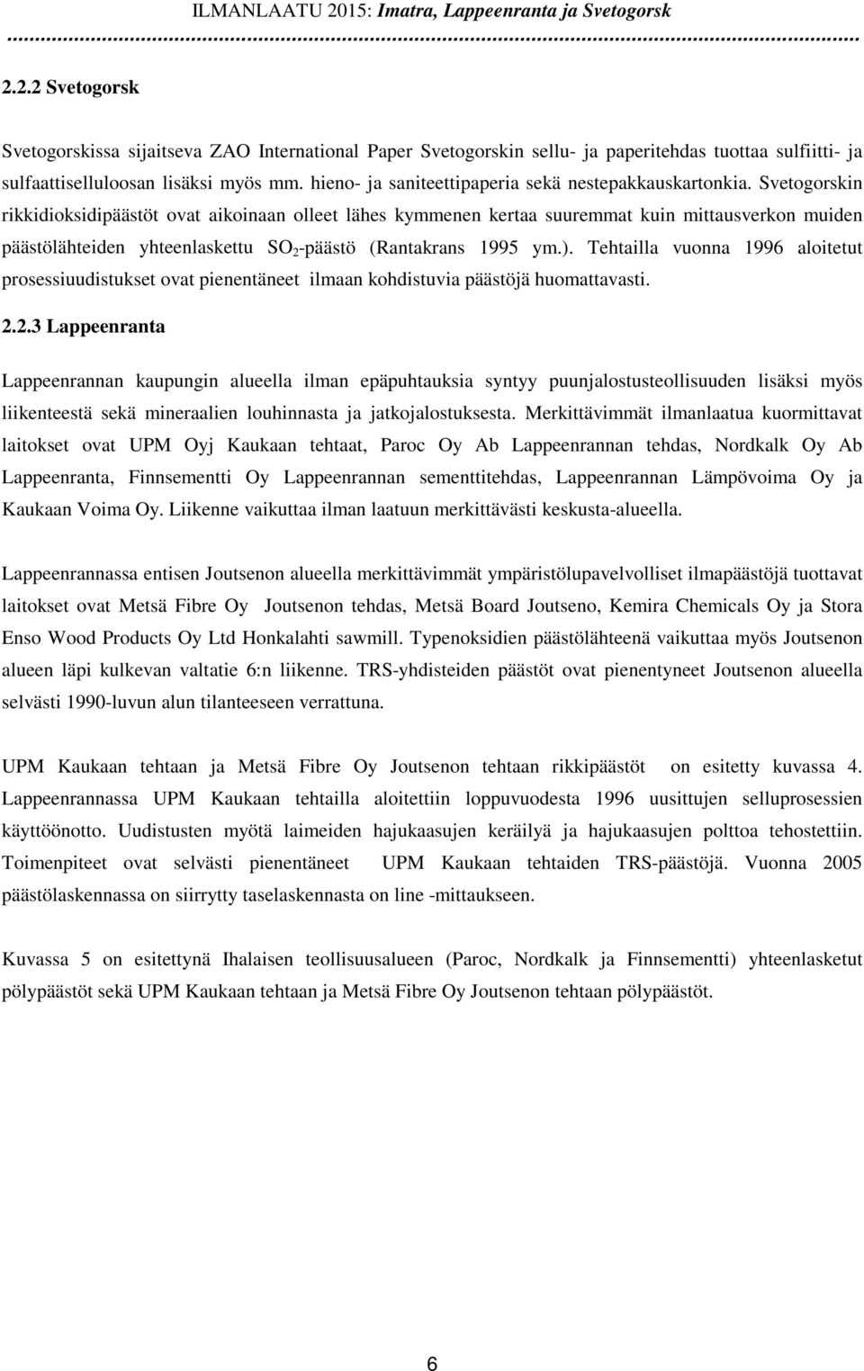 Svetogorskin rikkidioksidipäästöt ovat aikoinaan olleet lähes kymmenen kertaa suuremmat kuin mittausverkon muiden päästölähteiden yhteenlaskettu SO 2 -päästö (Rantakrans 1995 ym.).