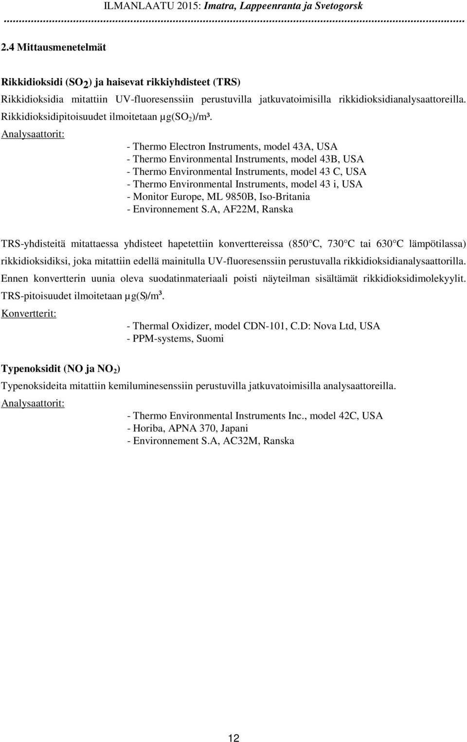 Analysaattorit: - Thermo Electron Instruments, model 43A, USA - Thermo Environmental Instruments, model 43B, USA - Thermo Environmental Instruments, model 43 C, USA - Thermo Environmental