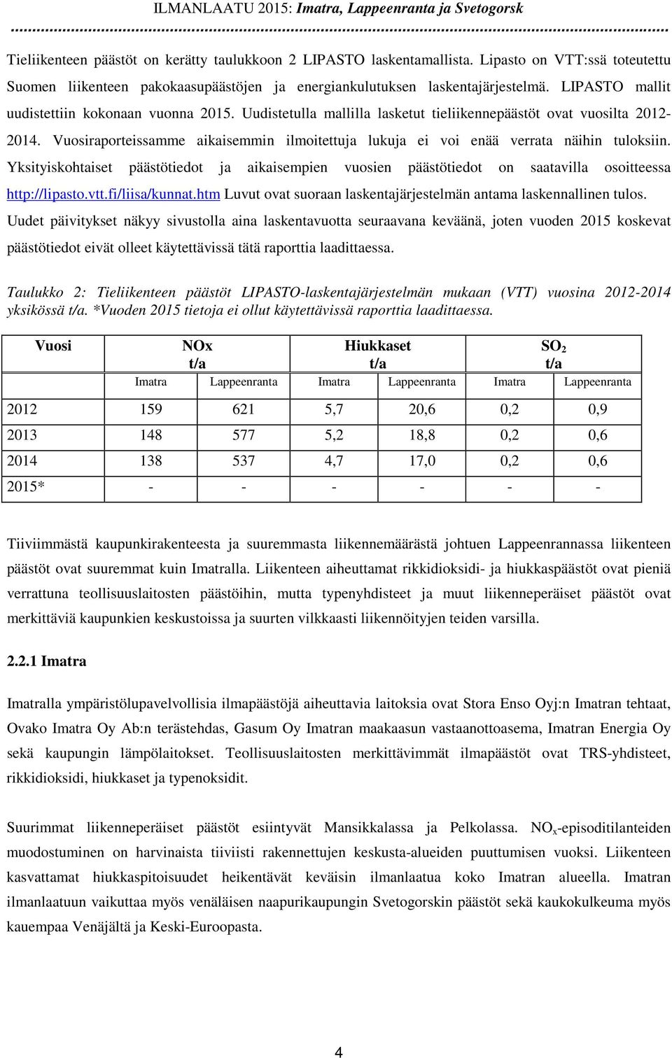 Uudistetulla mallilla lasketut tieliikennepäästöt ovat vuosilta 2012-2014. Vuosiraporteissamme aikaisemmin ilmoitettuja lukuja ei voi enää verrata näihin tuloksiin.