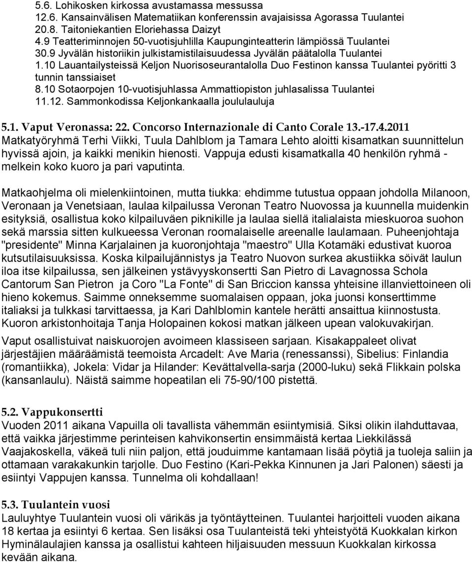 10 Lauantailysteissä Keljon Nuorisoseurantalolla Duo Festinon kanssa Tuulantei pyöritti 3 tunnin tanssiaiset 8.10 Sotaorpojen 10-vuotisjuhlassa Ammattiopiston juhlasalissa Tuulantei 11.12.