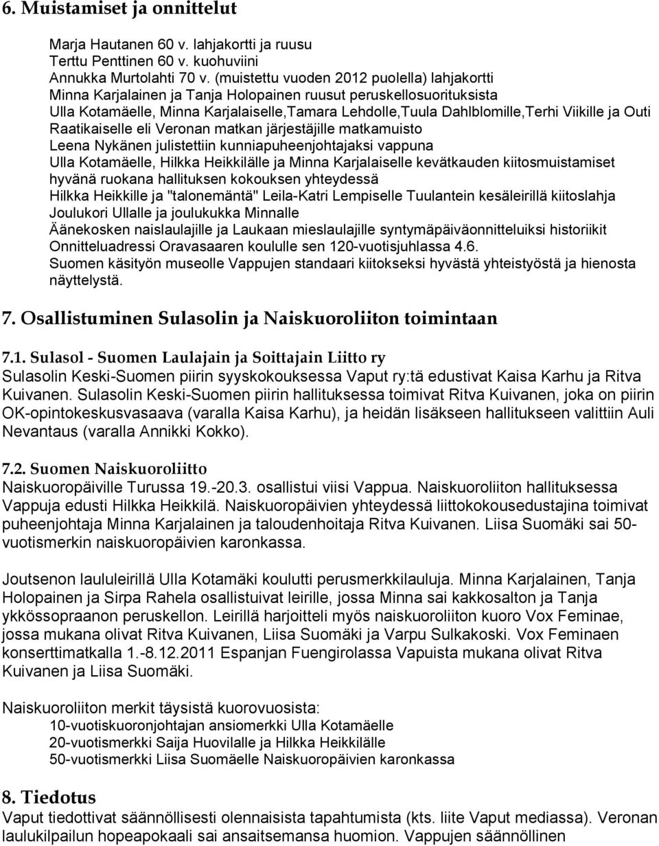 Viikille ja Outi Raatikaiselle eli Veronan matkan järjestäjille matkamuisto Leena Nykänen julistettiin kunniapuheenjohtajaksi vappuna Ulla Kotamäelle, Hilkka Heikkilälle ja Minna Karjalaiselle