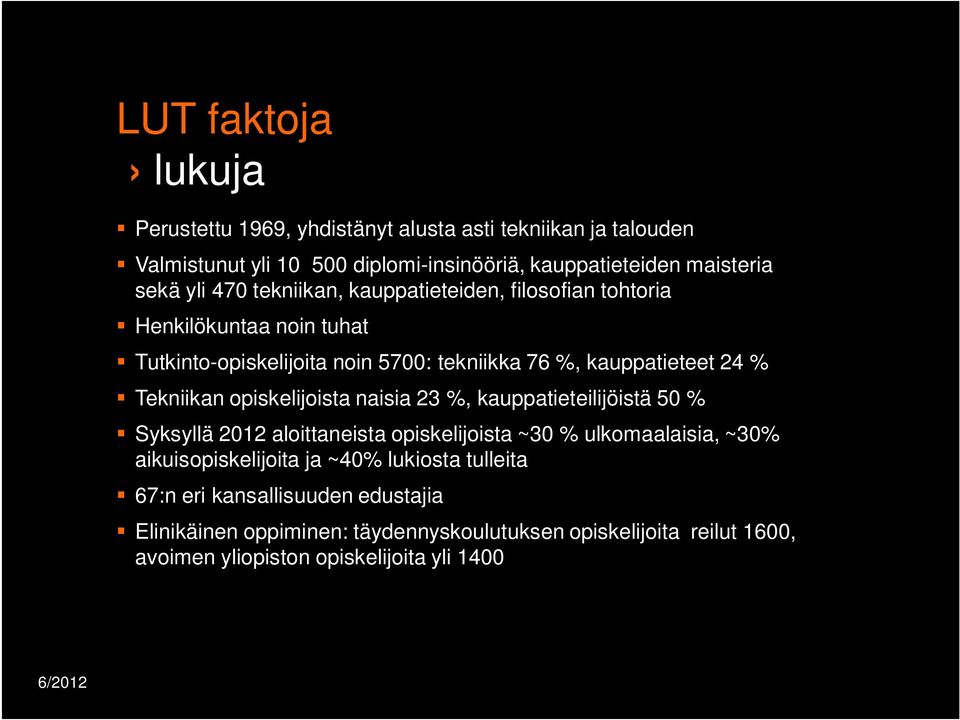 opiskelijoista naisia 23 %, kauppatieteilijöistä 50 % Syksyllä 2012 aloittaneista opiskelijoista ~30 % ulkomaalaisia, ~30% aikuisopiskelijoita ja ~40% lukiosta