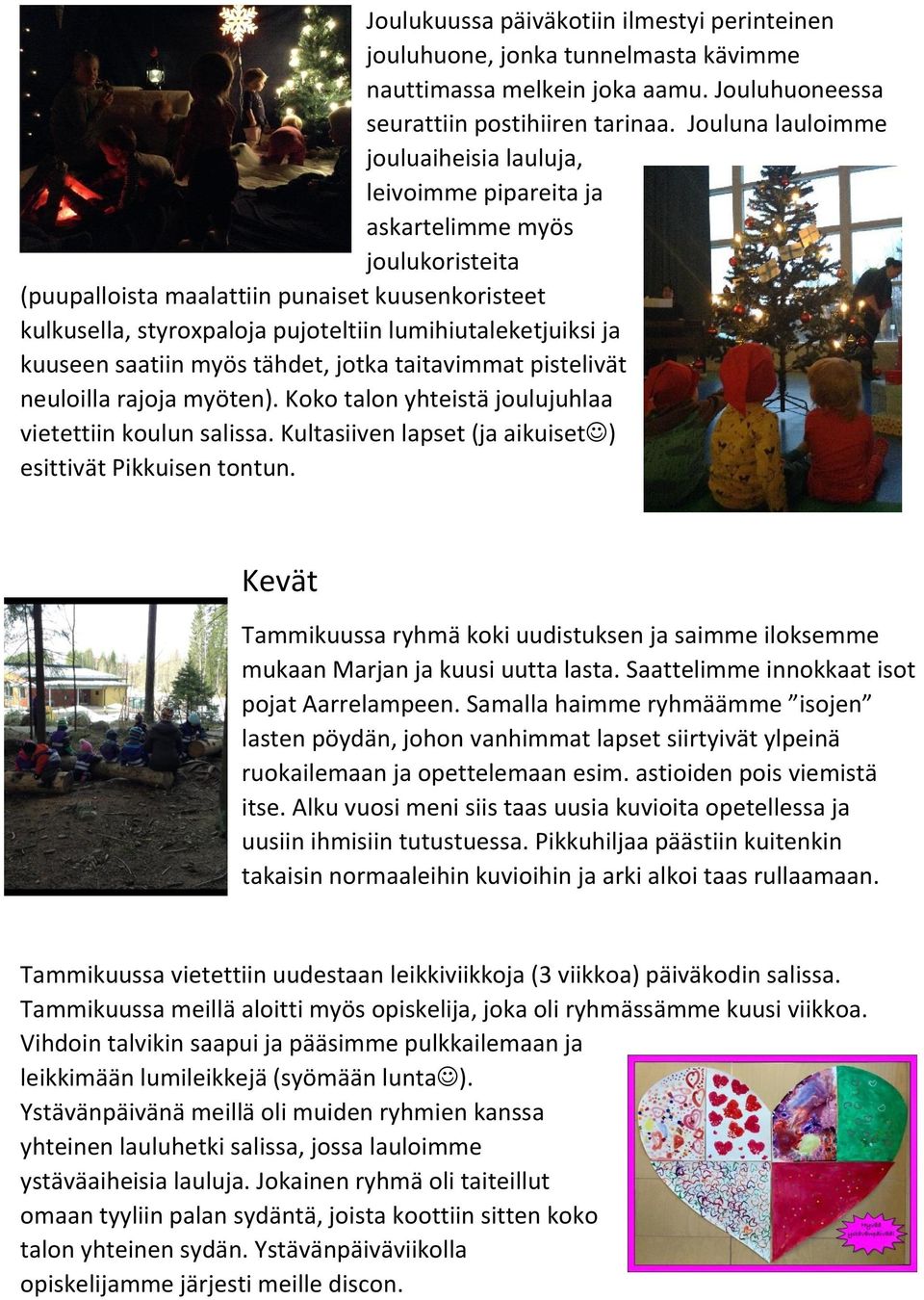 lumihiutaleketjuiksi ja kuuseen saatiin myös tähdet, jotka taitavimmat pistelivät neuloilla rajoja myöten). Koko talon yhteistä joulujuhlaa vietettiin koulun salissa.