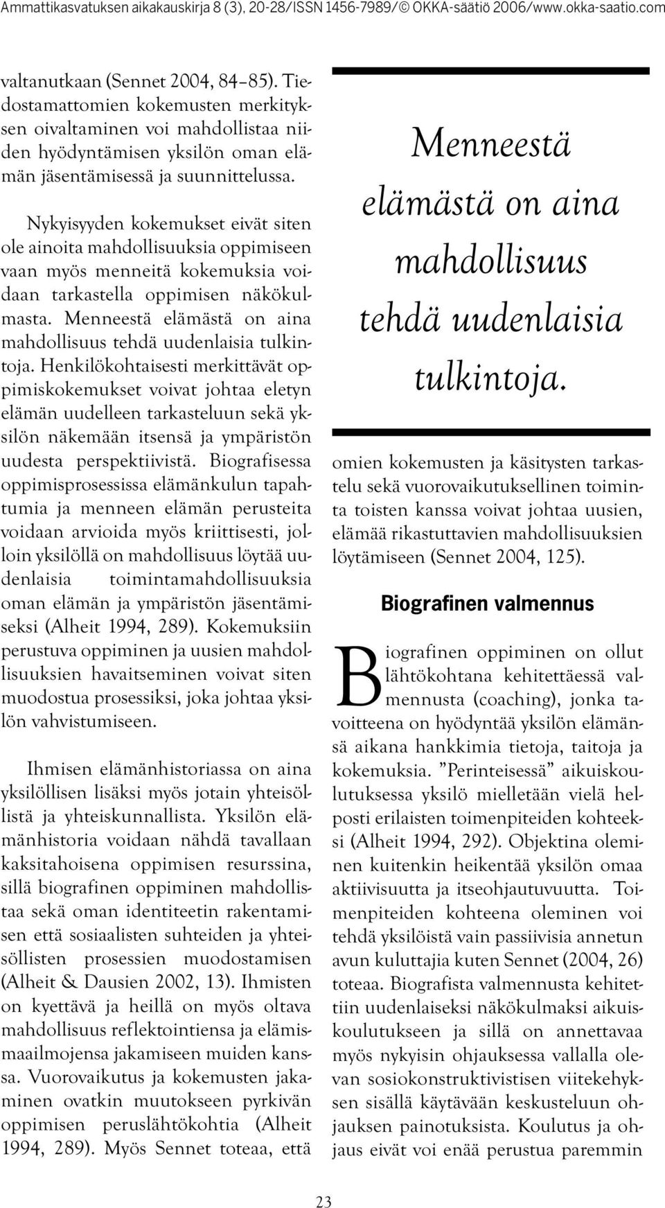 Menneestä elämästä on aina mahdollisuus tehdä uudenlaisia tulkintoja.