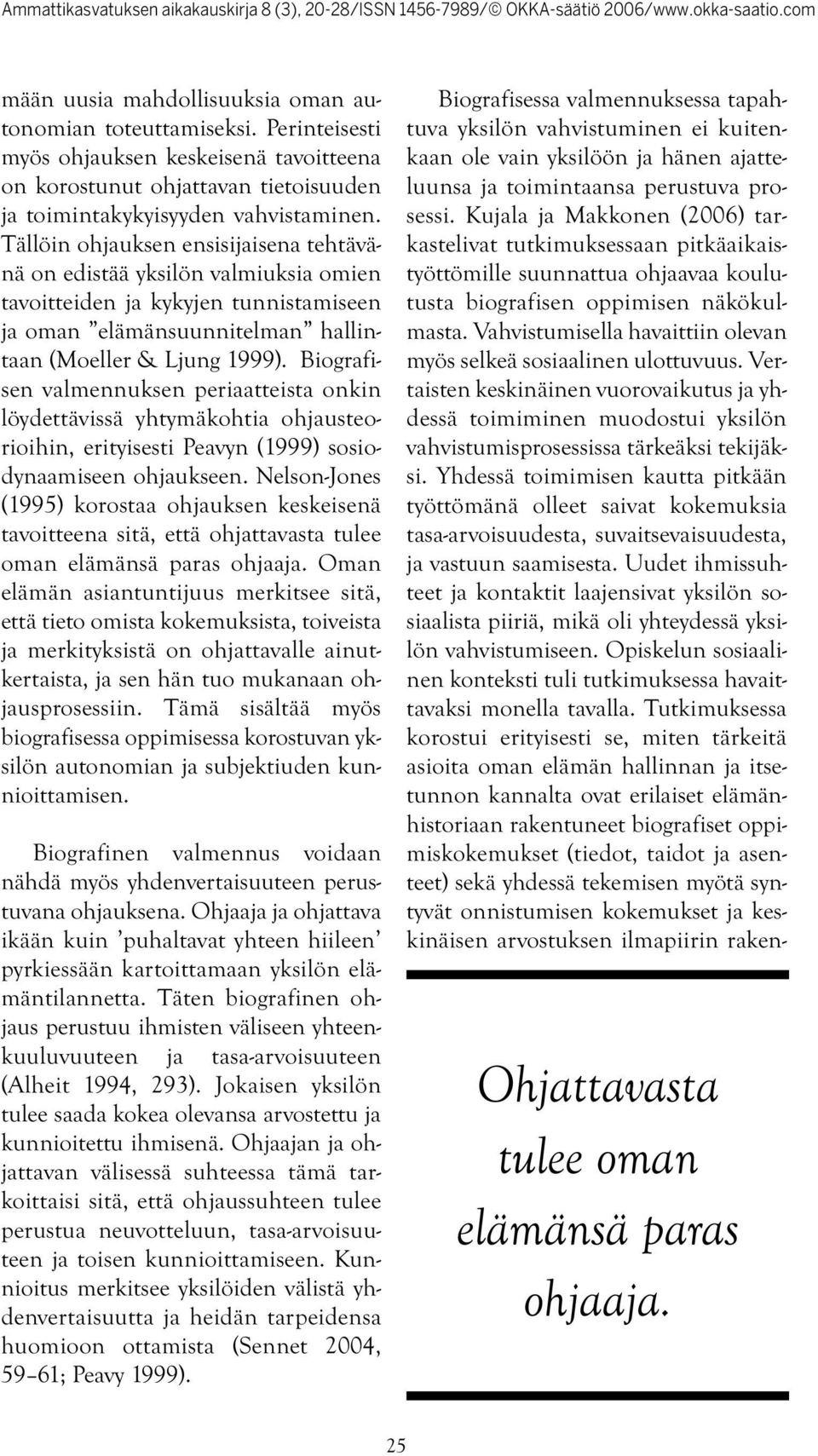 Biografisen valmennuksen periaatteista onkin löydettävissä yhtymäkohtia ohjausteorioihin, erityisesti Peavyn (1999) sosiodynaamiseen ohjaukseen.