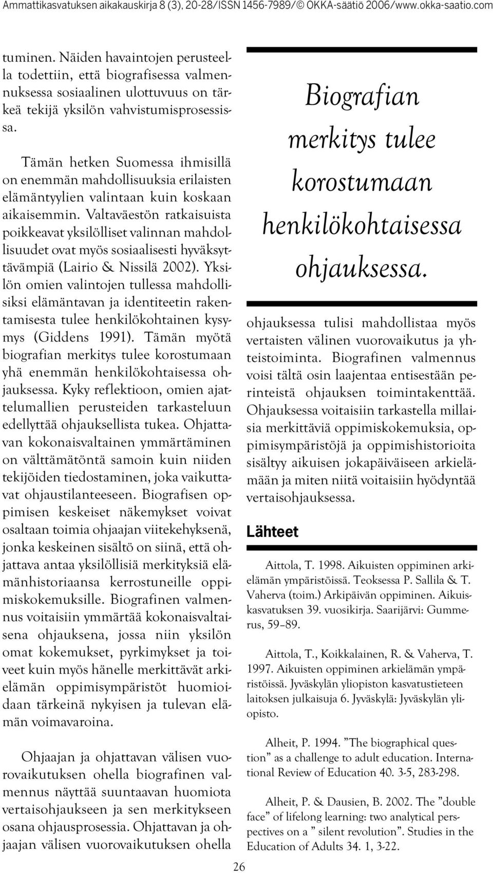 Valtaväestön ratkaisuista poikkeavat yksilölliset valinnan mahdollisuudet ovat myös sosiaalisesti hyväksyttävämpiä (Lairio & Nissilä 2002).