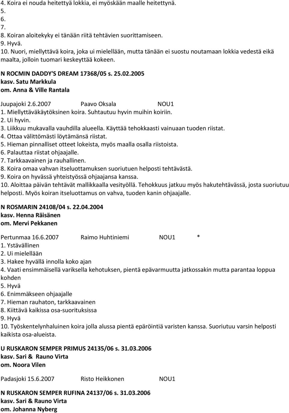 Satu Markkula om. Anna & Ville Rantala Juupajoki 2.6.2007 Paavo Oksala NOU1 1. Miellyttäväkäytöksinen koira. Suhtautuu hyvin muihin koiriin. 2. Ui hyvin. 3. Liikkuu mukavalla vauhdilla alueella.