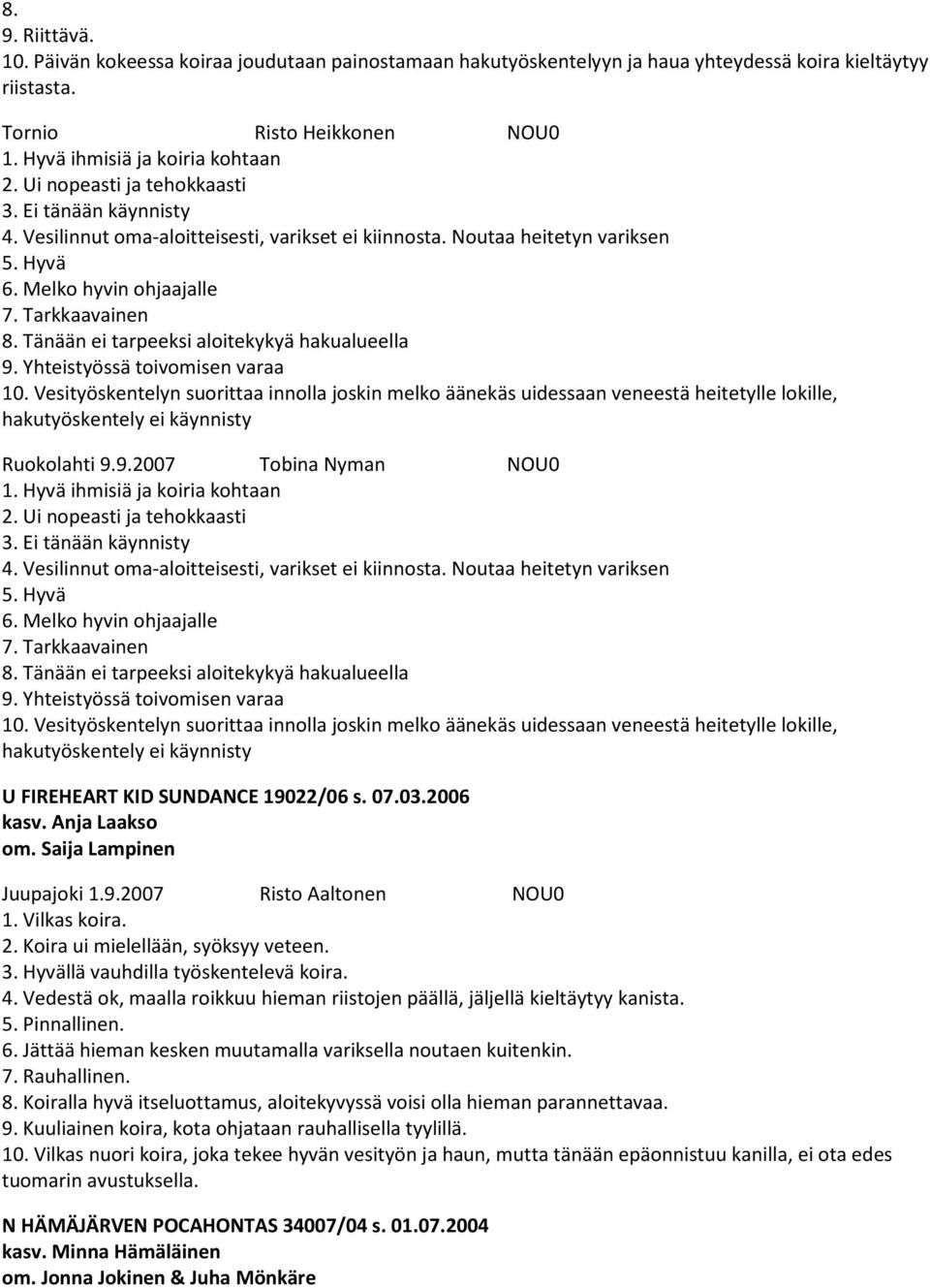 Melko hyvin ohjaajalle Tänään ei tarpeeksi aloitekykyä hakualueella 9. Yhteistyössä toivomisen varaa 10.