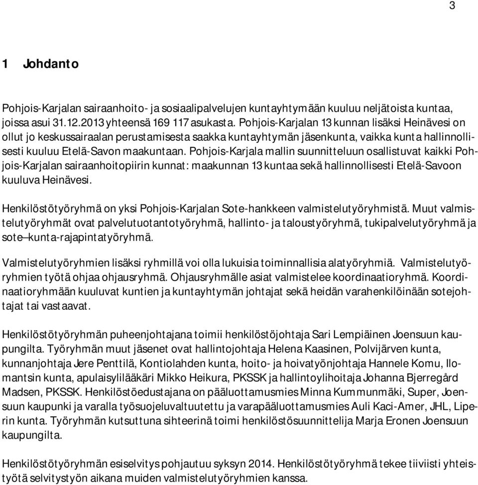 Pohjois-Karjala mallin suunnitteluun osallistuvat kaikki Pohjois-Karjalan sairaanhoitopiirin kunnat: maakunnan 13 kuntaa sekä hallinnollisesti Etelä-Savoon kuuluva Heinävesi.