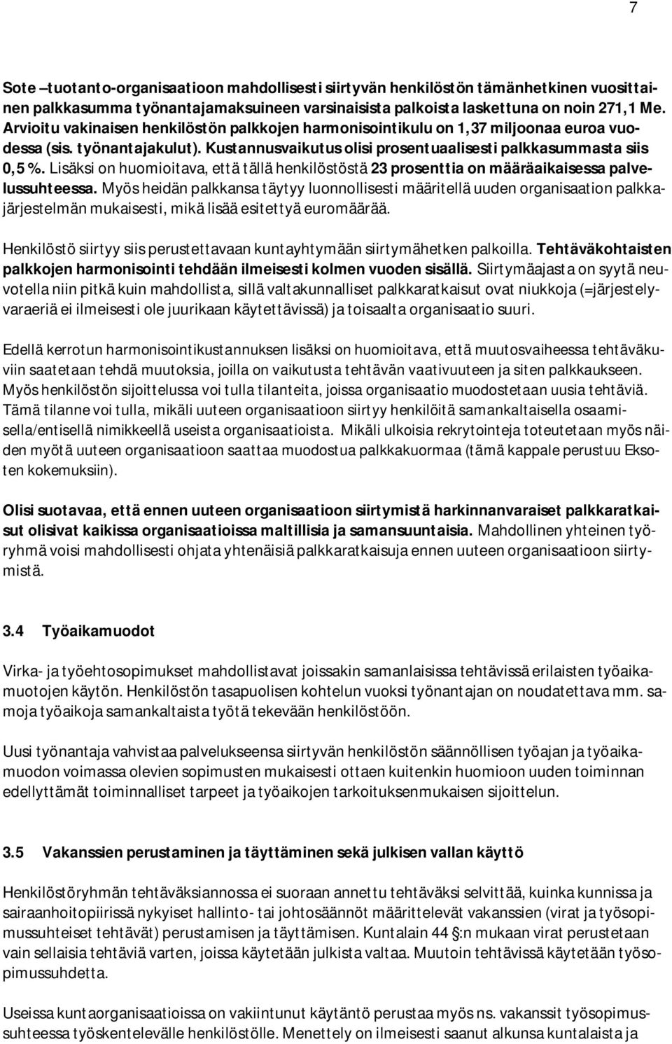 Lisäksi on huomioitava, että tällä henkilöstöstä 23 prosenttia on määräaikaisessa palvelussuhteessa.