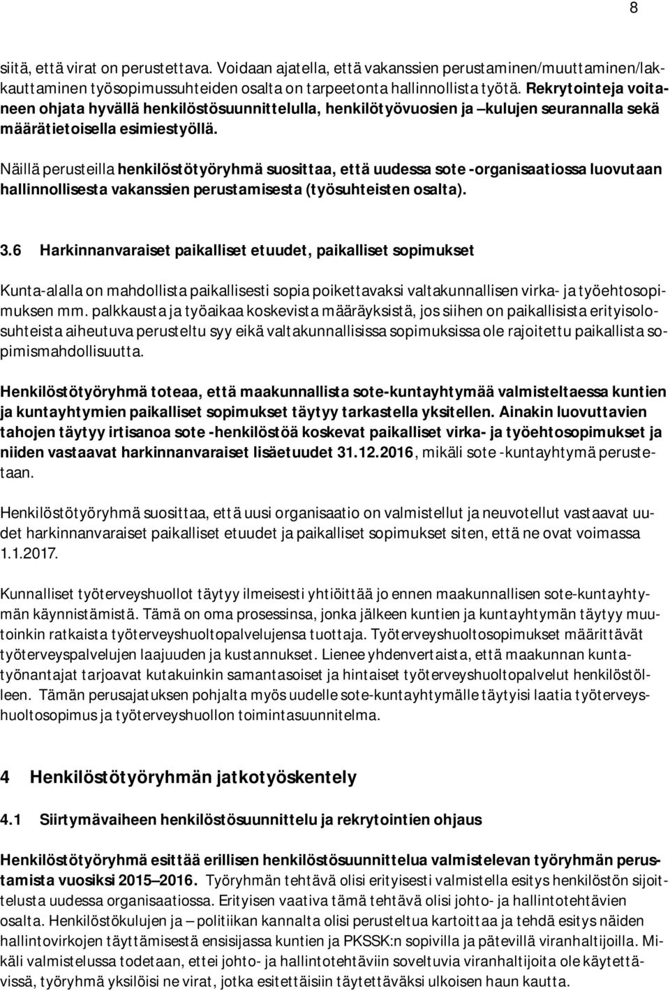 Näillä perusteilla henkilöstötyöryhmä suosittaa, että uudessa sote -organisaatiossa luovutaan hallinnollisesta vakanssien perustamisesta (työsuhteisten osalta). 3.