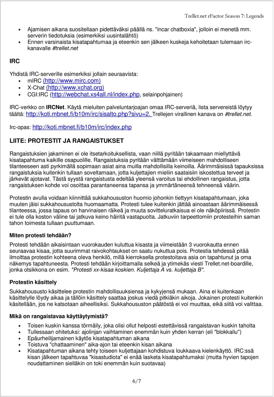 net Yhdistä IRC-serverille esimerkiksi jollain seuraavista: mirc (http://www.mirc.com) X-Chat (http://www.xchat.org) CGI:IRC (http://webchat.xs4all.nl/index.php, selainpohjainen) IRC-verkko on IRCNet.