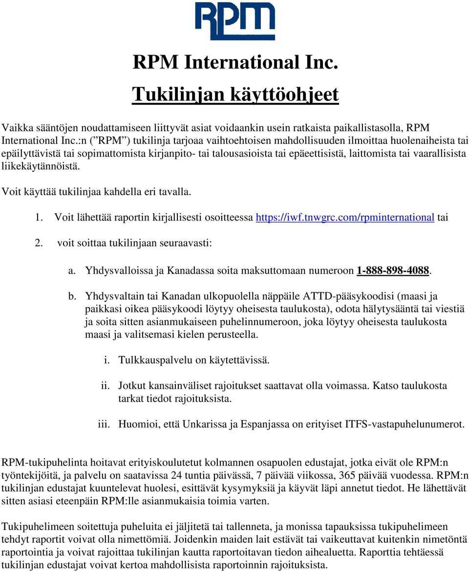 vaarallisista liikekäytännöistä. Voit käyttää tukilinjaa kahdella eri tavalla. 1. Voit lähettää raportin kirjallisesti osoitteessa https://iwf.tnwgrc.com/rpminternational tai 2.
