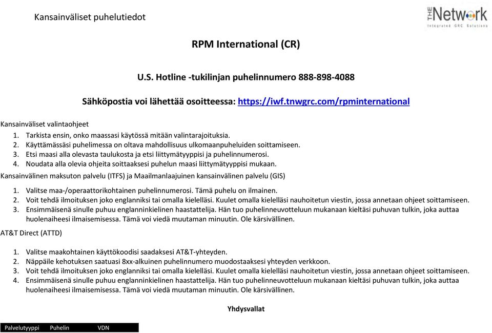 Käyttämässäsi puhelimessa on oltava mahdollisuus ulkomaanpuheluiden soittamiseen. 3. Etsi maasi alla olevasta taulukosta ja etsi liittymätyyppisi ja puhelinnumerosi. 4.