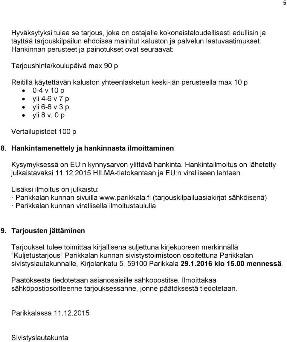 yli 8 v. 0 p Vertailupisteet 100 p 8. Hankintamenettely ja hankinnasta ilmoittaminen Kysymyksessä on EU:n kynnysarvon ylittävä hankinta. Hankintailmoitus on lähetetty julkaistavaksi 11.12.
