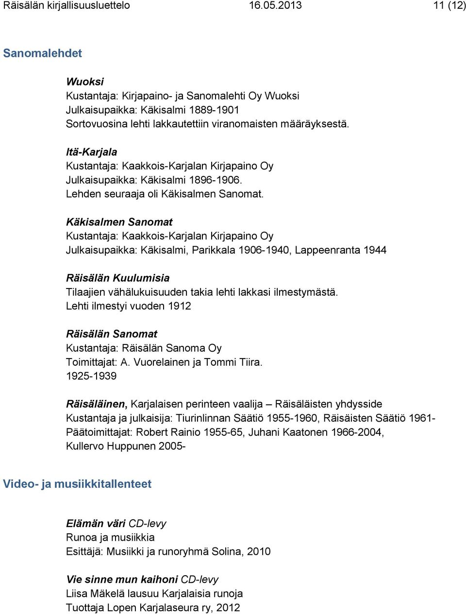 Itä-Karjala Kustantaja: Kaakkois-Karjalan Kirjapaino Oy Julkaisupaikka: Käkisalmi 1896-1906. Lehden seuraaja oli Käkisalmen Sanomat.