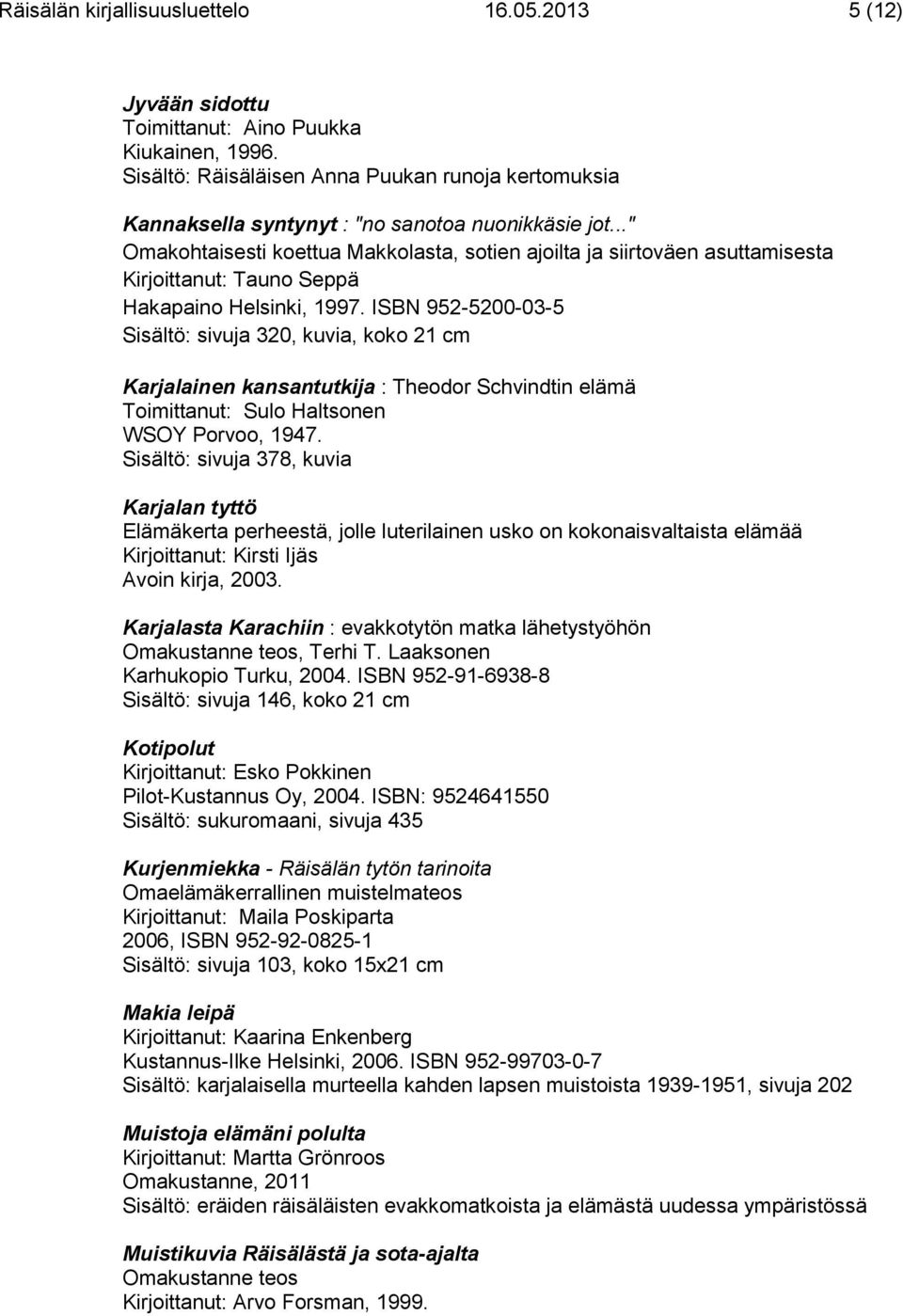 .." Omakohtaisesti koettua Makkolasta, sotien ajoilta ja siirtoväen asuttamisesta Kirjoittanut: Tauno Seppä Hakapaino Helsinki, 1997.