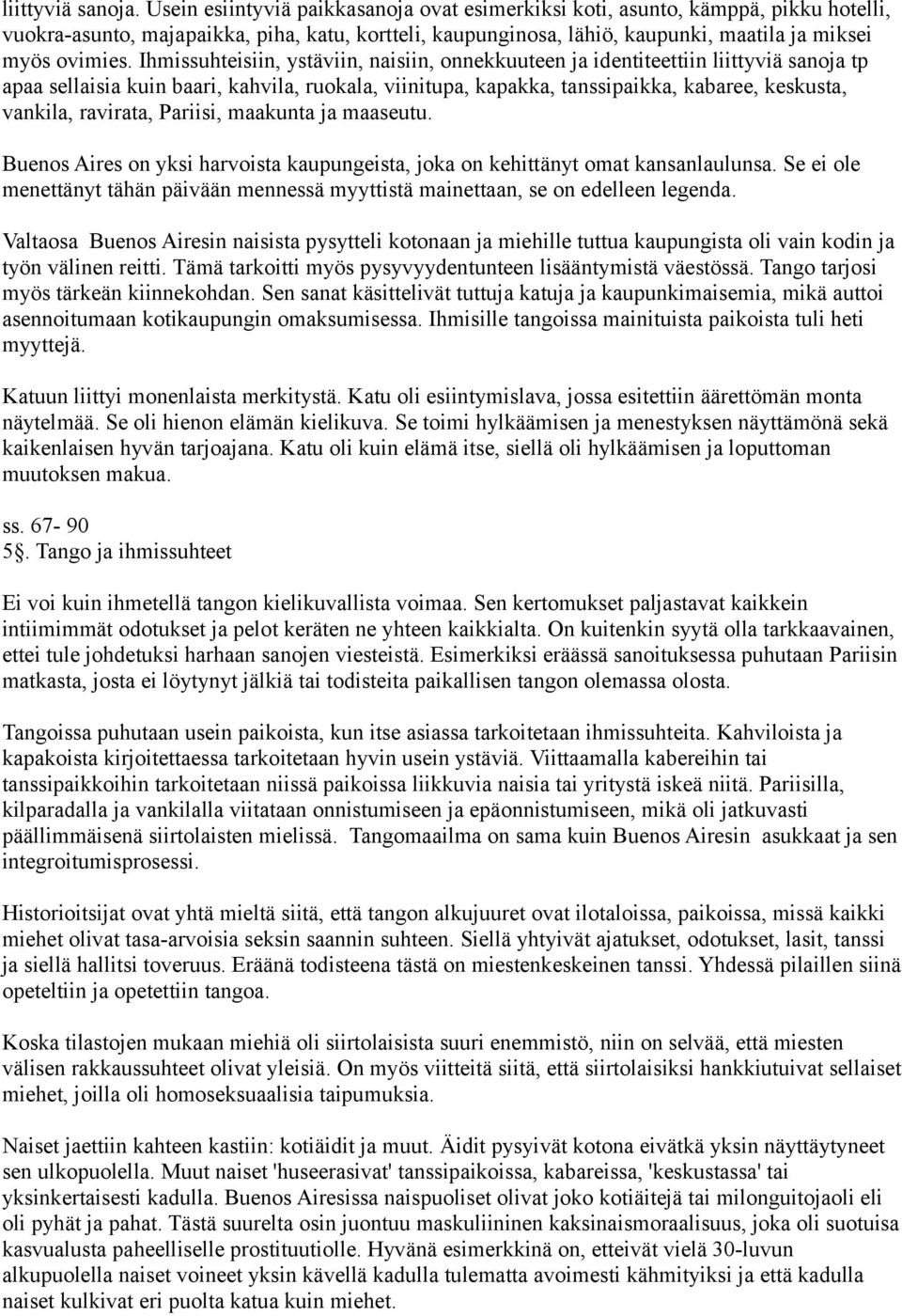 Ihmissuhteisiin, ystäviin, naisiin, onnekkuuteen ja identiteettiin liittyviä sanoja tp apaa sellaisia kuin baari, kahvila, ruokala, viinitupa, kapakka, tanssipaikka, kabaree, keskusta, vankila,