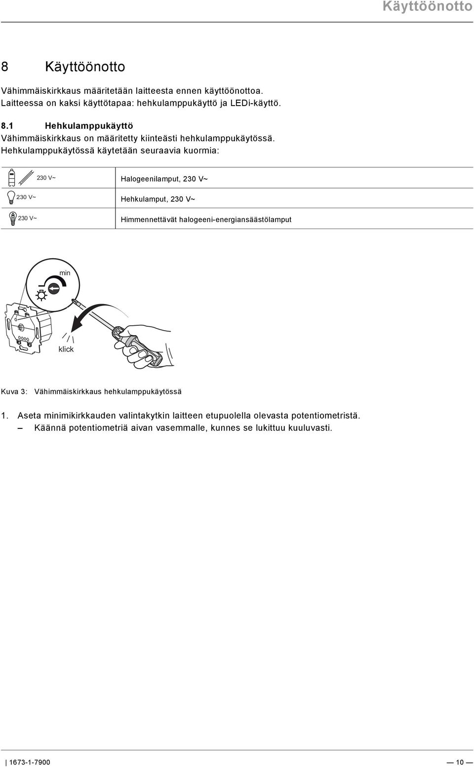 docx @ 213858 @ 22 @ 1 Vähimmäiskirkkaus määritetään laitteesta ennen käyttöönottoa. Laitteessa on kaksi käyttötapaa: hehkulamppukäyttö ja LEDi-käyttö. 8.