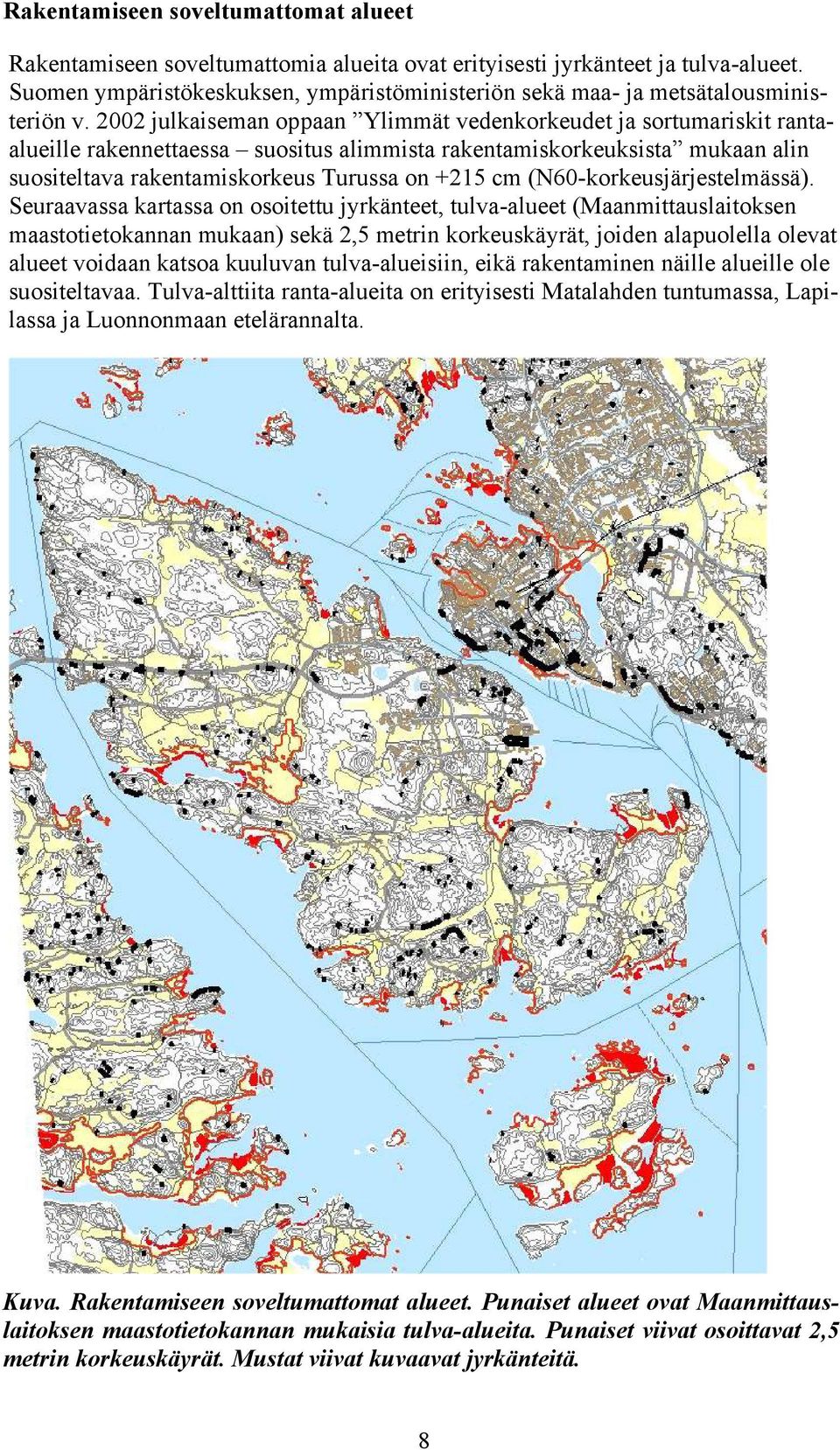 2002 julkaiseman oppaan Ylimmät vedenkorkeudet ja sortumariskit rantaalueille rakennettaessa suositus alimmista rakentamiskorkeuksista mukaan alin suositeltava rakentamiskorkeus Turussa on +215 cm