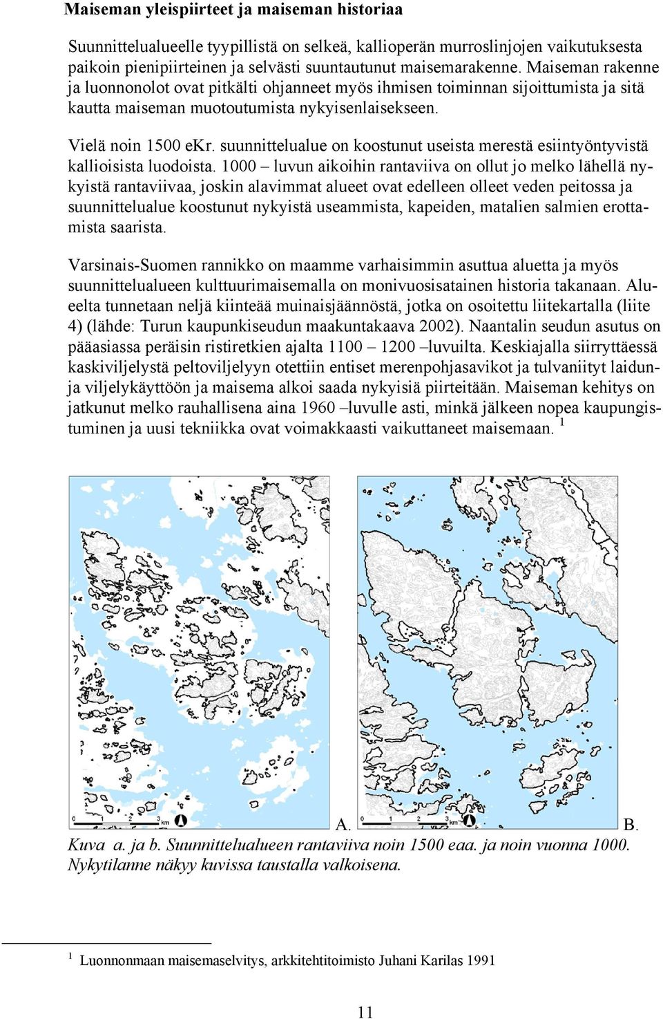 suunnittelualue on koostunut useista merestä esiintyöntyvistä kallioisista luodoista.