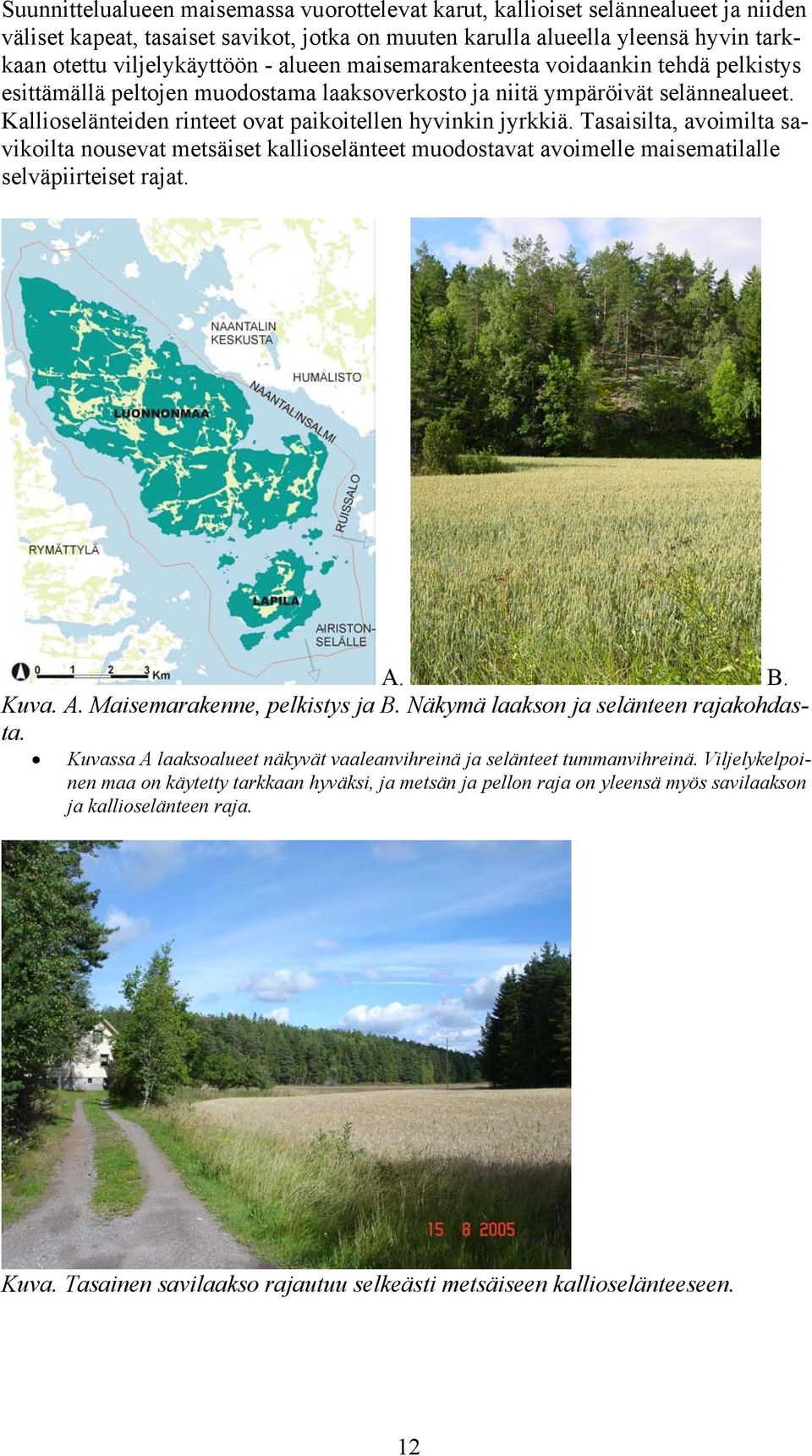 Tasaisilta, avoimilta savikoilta nousevat metsäiset kallioselänteet muodostavat avoimelle maisematilalle selväpiirteiset rajat. A. B. Kuva. A. Maisemarakenne, pelkistys ja B.