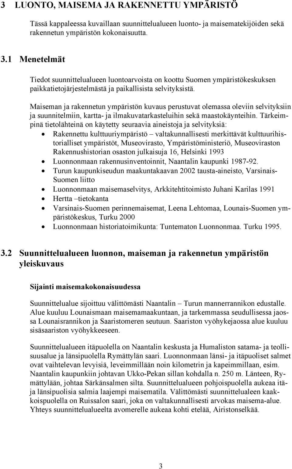 Maiseman ja rakennetun ympäristön kuvaus perustuvat olemassa oleviin selvityksiin ja suunnitelmiin, kartta- ja ilmakuvatarkasteluihin sekä maastokäynteihin.